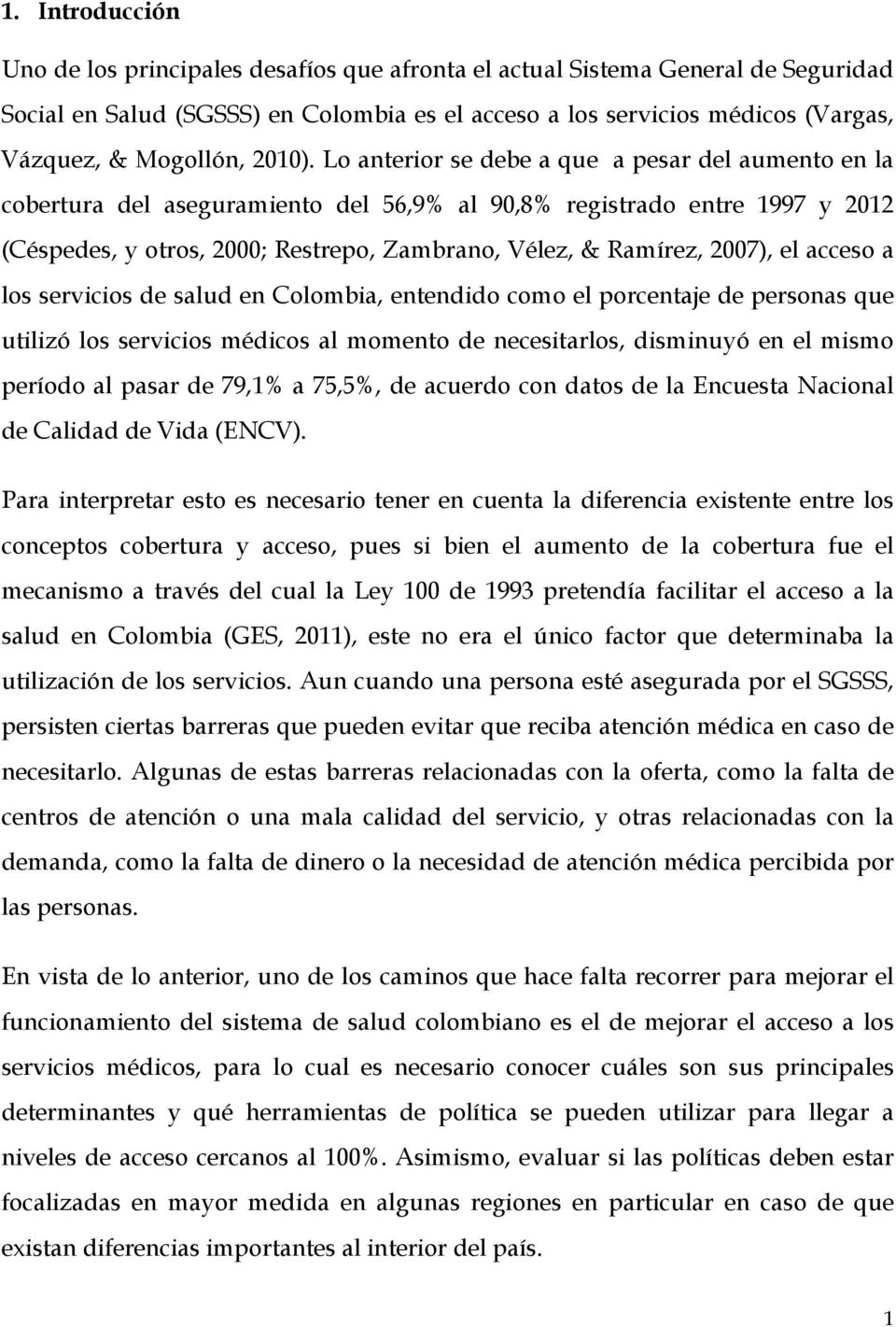 Lo anterior se debe a que a pesar del aumento en la cobertura del aseguramiento del 56,9% al 90,8% registrado entre 1997 y 2012 (Céspedes, y otros, 2000; Restrepo, Zambrano, Vélez, & Ramírez, 2007),