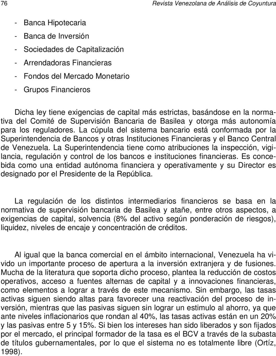 La cúpula del sistema bancario está conformada por la Superintendencia de Bancos y otras Instituciones Financieras y el Banco Central de Venezuela.
