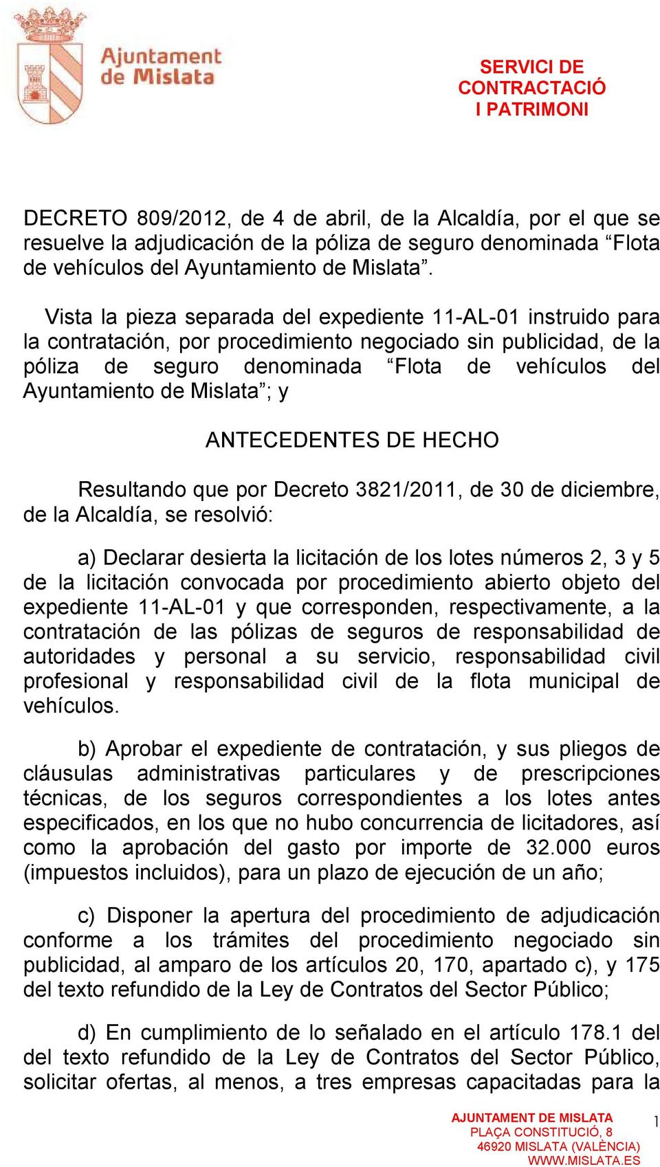 Mislata ; y ANTECEDENTES DE HECHO Resultando que por Decreto 3821/2011, de 30 de diciembre, de la Alcaldía, se resolvió: a) Declarar desierta la licitación de los lotes números 2, 3 y 5 de la