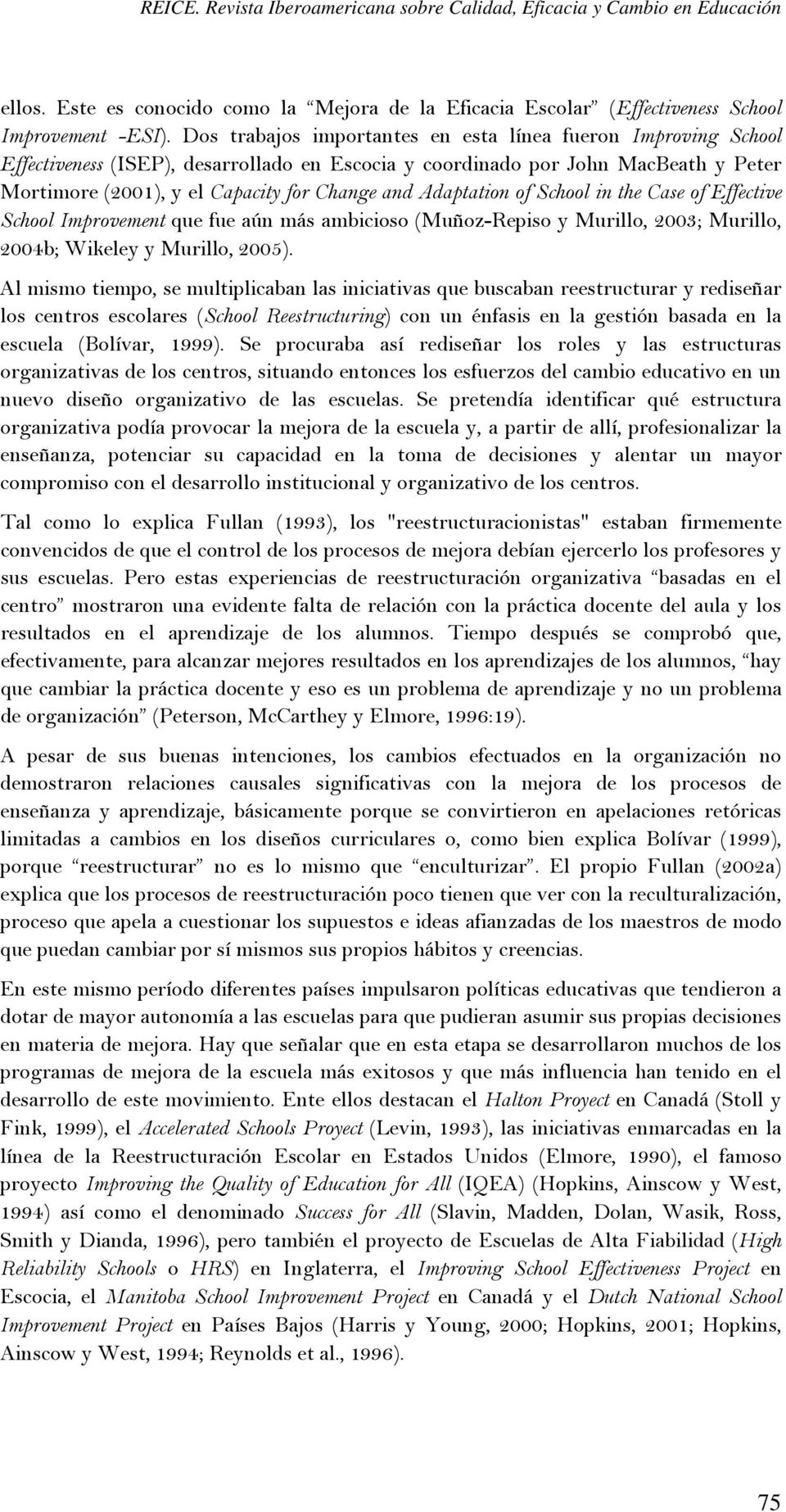 Adaptation of School in the Case of Effective School Improvement que fue aún más ambicioso (Muñoz-Repiso y Murillo, 2003; Murillo, 2004b; Wikeley y Murillo, 2005).