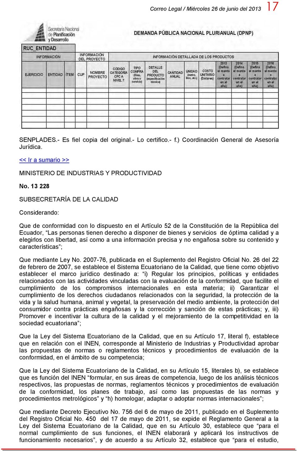 13 228 SUBSECRETARÍA DE LA CALIDAD Considerando: Que de conformidad con lo dispuesto en el Artículo 52 de la Constitución de la República del Ecuador, Las personas tienen derecho a disponer de bienes
