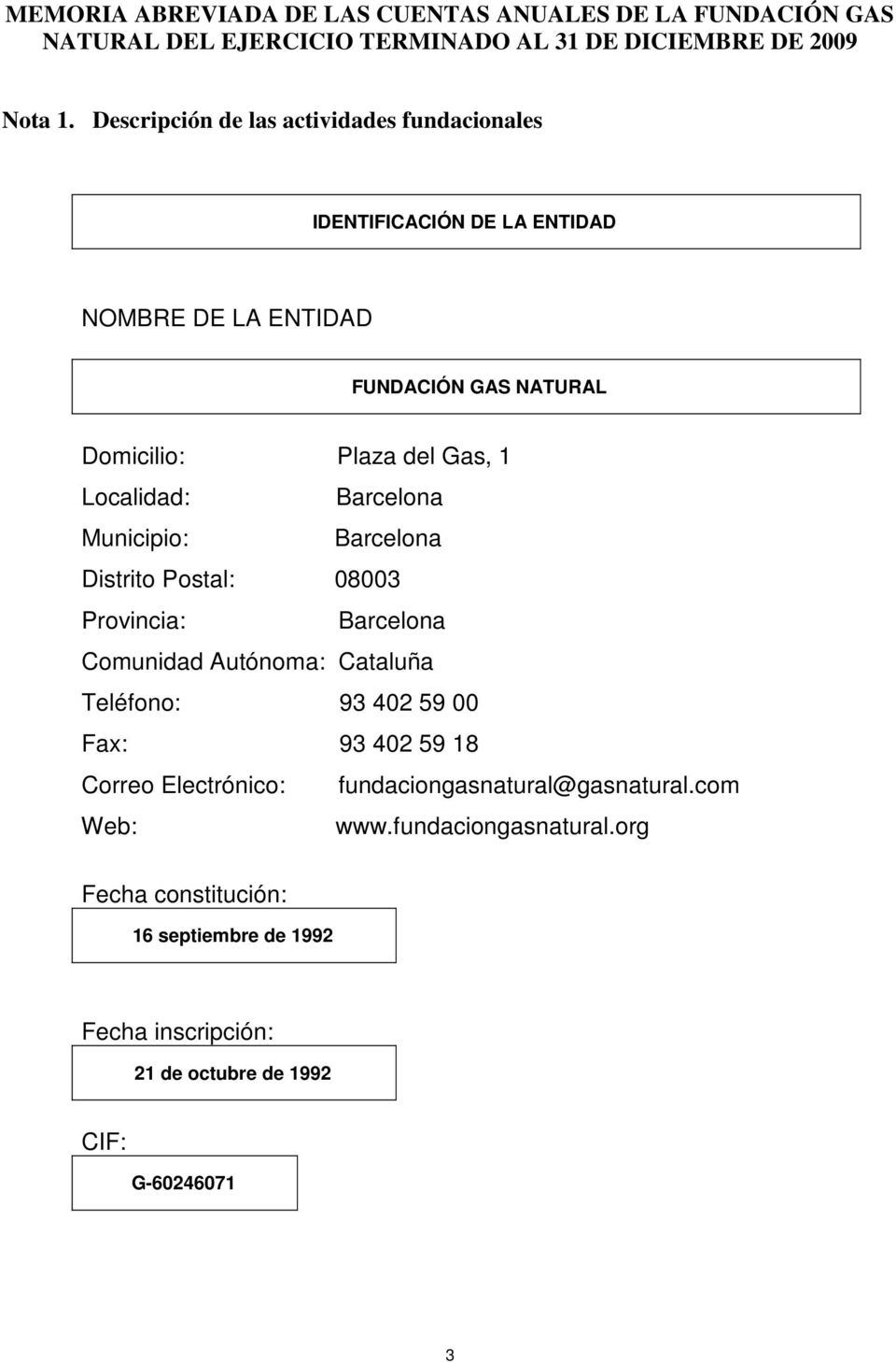 Localidad: Barcelona Municipio: Barcelona Distrito Postal: 08003 Provincia: Barcelona Comunidad Autónoma: Cataluña Teléfono: 93 402 59 00 Fax: 93 402 59