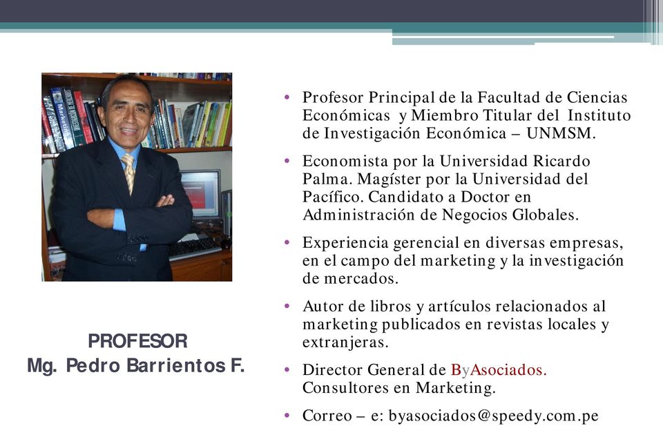 Economista por la Universidad Ricardo Palma. Magíster por la Universidad del Pacífico. Candidato a Doctor en Administración de Negocios Globales.