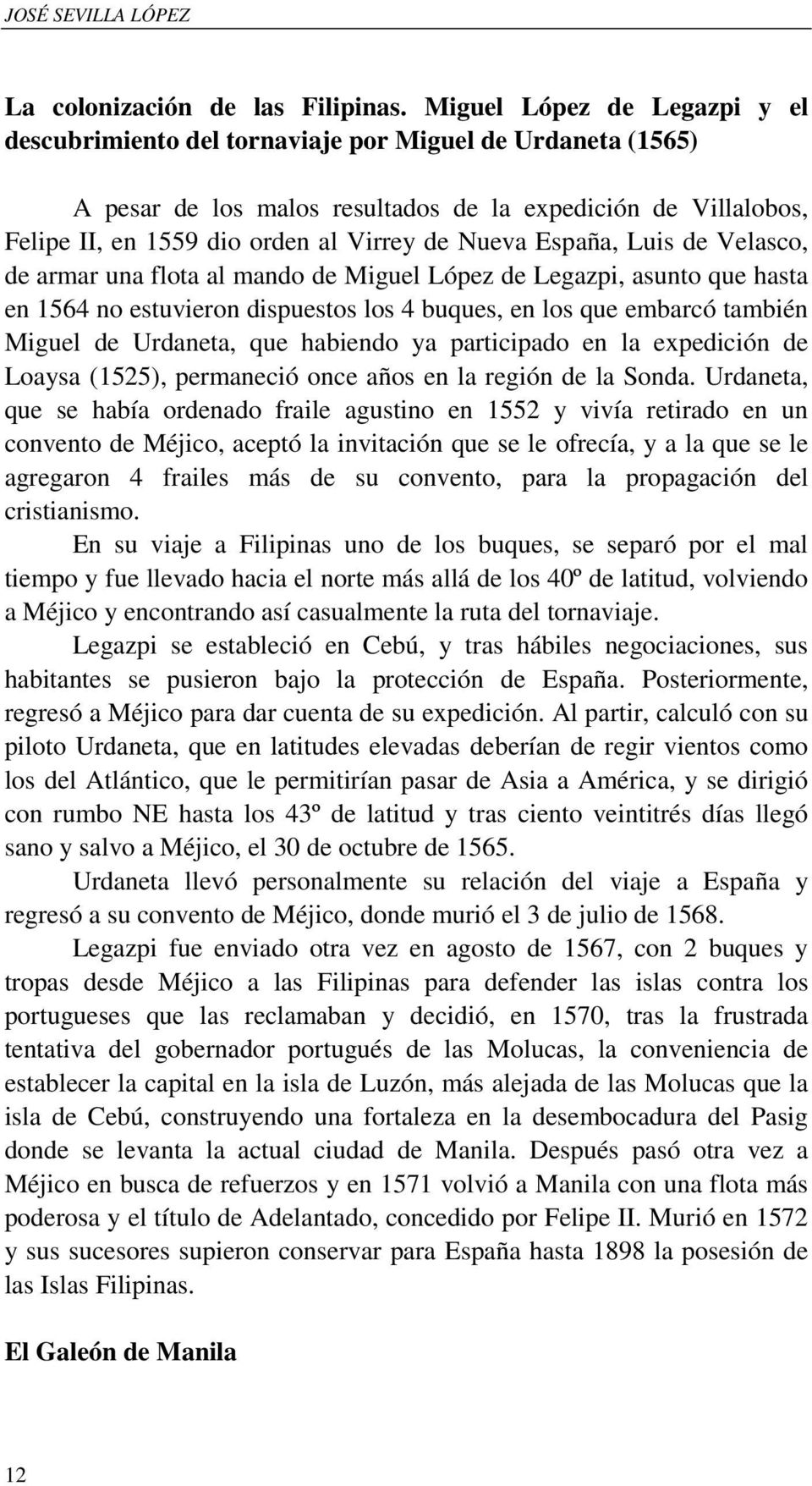 Nueva España, Luis de Velasco, de armar una flota al mando de Miguel López de Legazpi, asunto que hasta en 1564 no estuvieron dispuestos los 4 buques, en los que embarcó también Miguel de Urdaneta,
