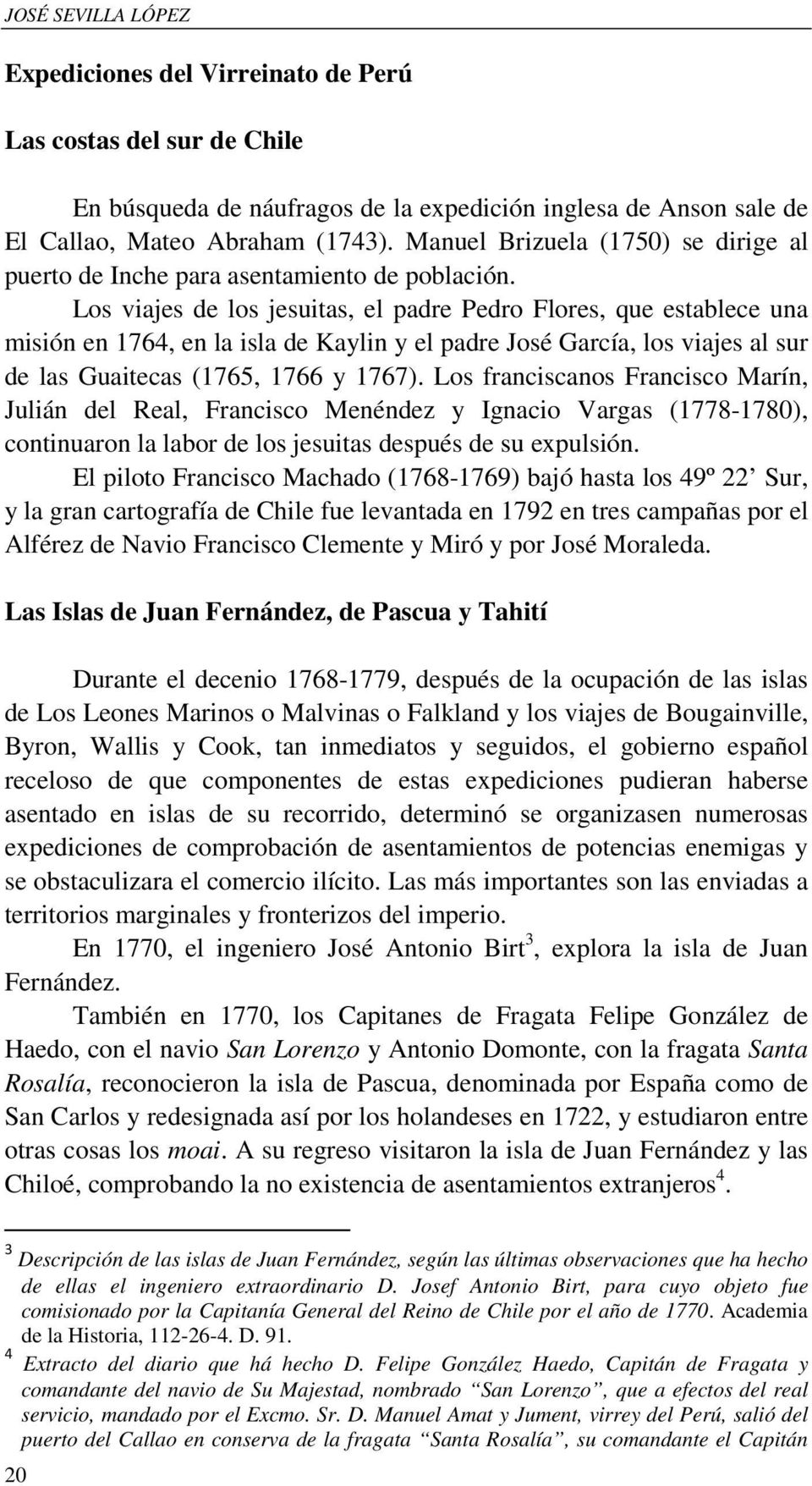 Los viajes de los jesuitas, el padre Pedro Flores, que establece una misión en 1764, en la isla de Kaylin y el padre José García, los viajes al sur de las Guaitecas (1765, 1766 y 1767).