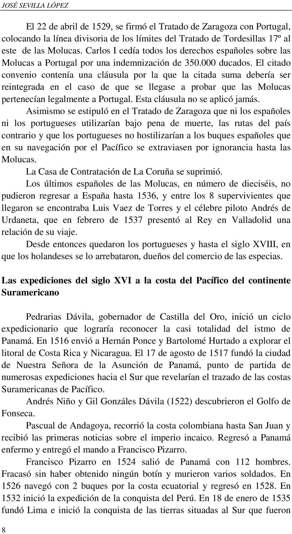 El citado convenio contenía una cláusula por la que la citada suma debería ser reintegrada en el caso de que se llegase a probar que las Molucas pertenecían legalmente a Portugal.