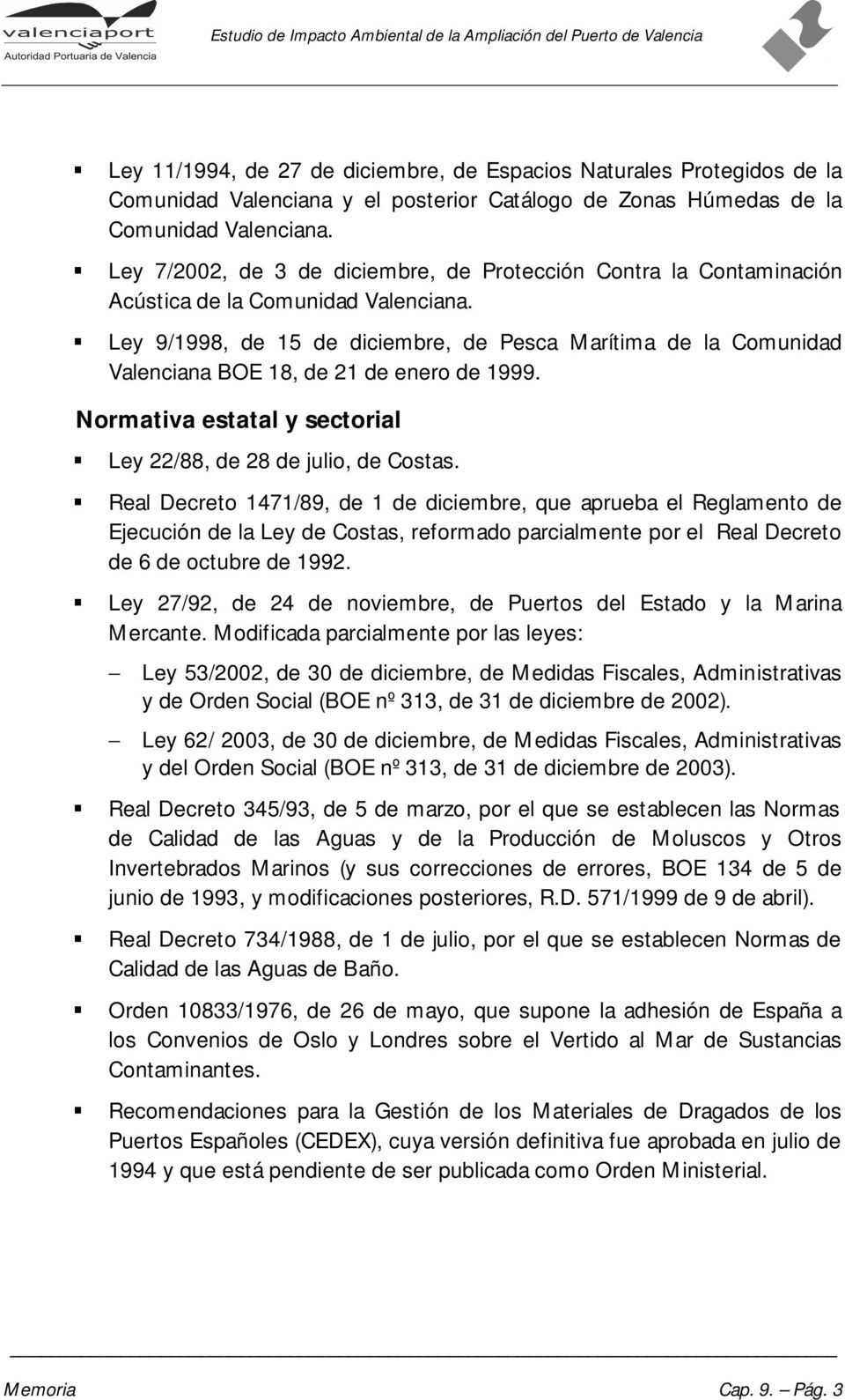 Ley 9/1998, de 15 de diciembre, de Pesca Marítima de la Comunidad Valenciana BOE 18, de 21 de enero de 1999. Normativa estatal y sectorial Ley 22/88, de 28 de julio, de Costas.