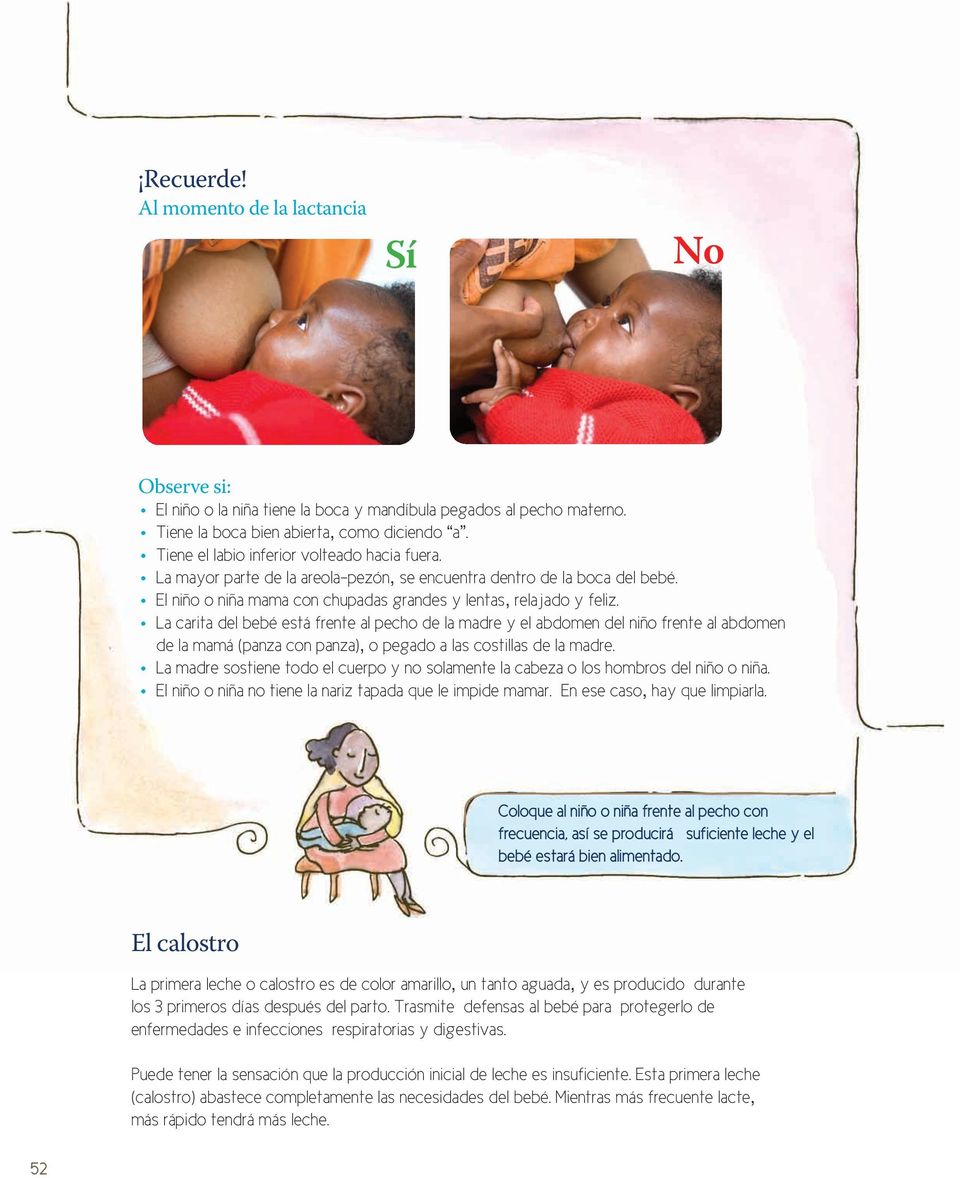 La carita del bebé está frente al pecho de la madre y el abdomen del niño frente al abdomen de la mamá (panza con panza), o pegado a las costillas de la madre.