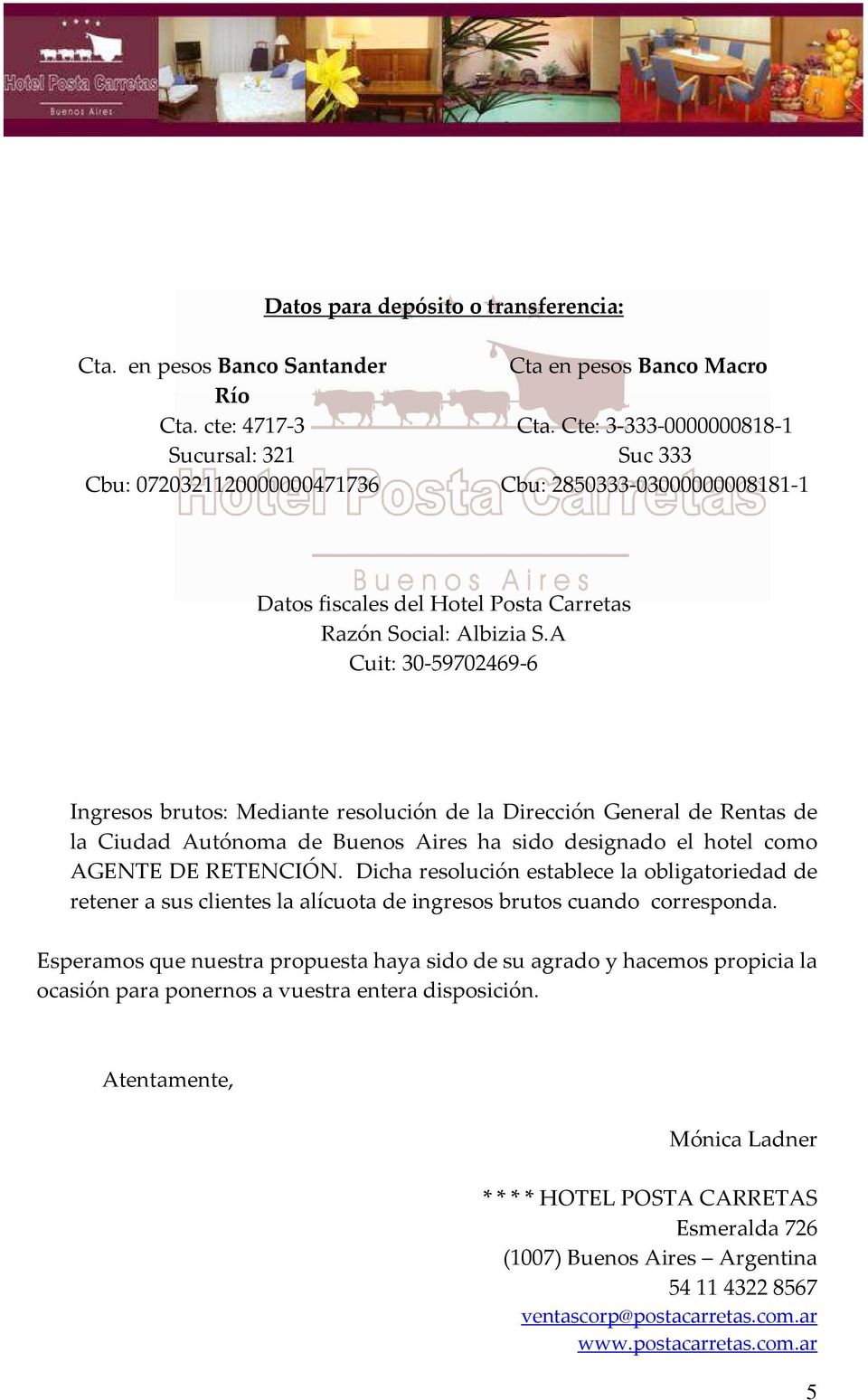 A Cuit: 30-9702469-6 Ingresos brutos: Mediante resolución de la Dirección General de Rentas de la Ciudad Autónoma de Buenos Aires ha sido designado el hotel como AGENTE DE RETENCIÓN.