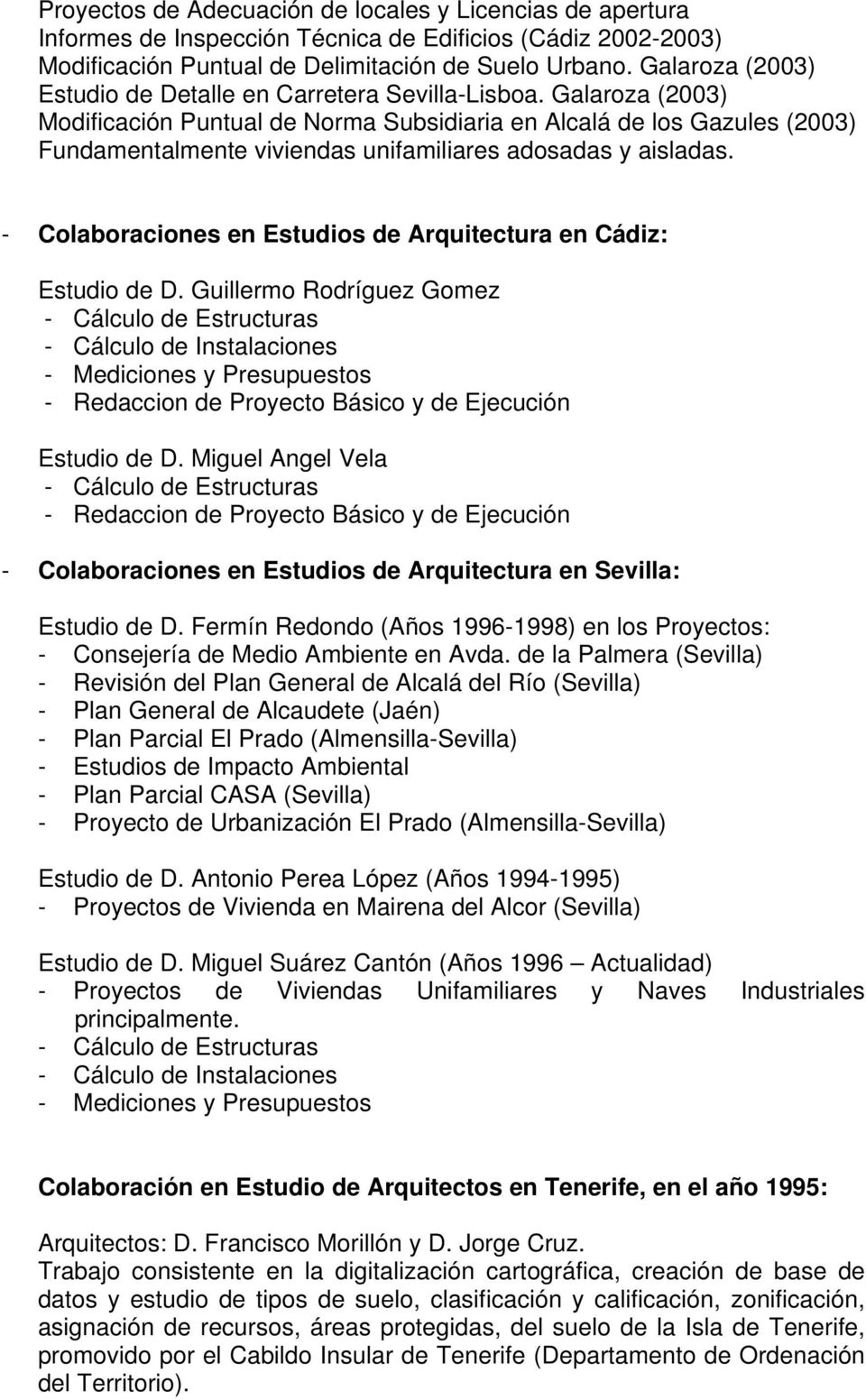 Galaroza (2003) Modificación Puntual de Norma Subsidiaria en Alcalá de los Gazules (2003) Fundamentalmente viviendas unifamiliares adosadas y aisladas.