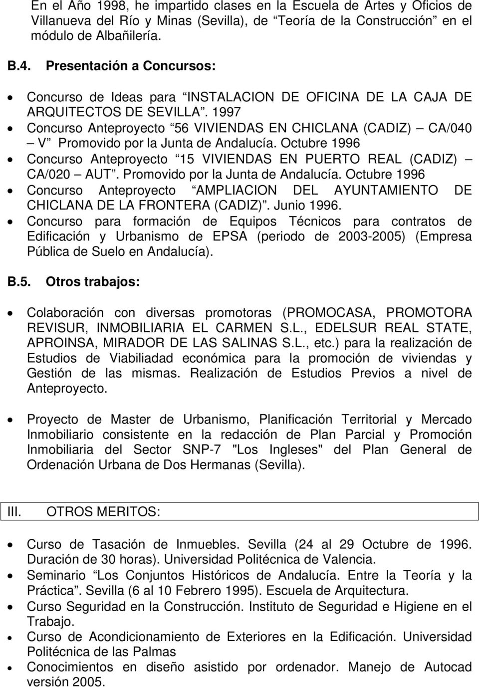 1997 Concurso Anteproyecto 56 VIVIENDAS EN CHICLANA (CADIZ) CA/040 V Promovido por la Junta de Andalucía. Octubre 1996 Concurso Anteproyecto 15 VIVIENDAS EN PUERTO REAL (CADIZ) CA/020 AUT.