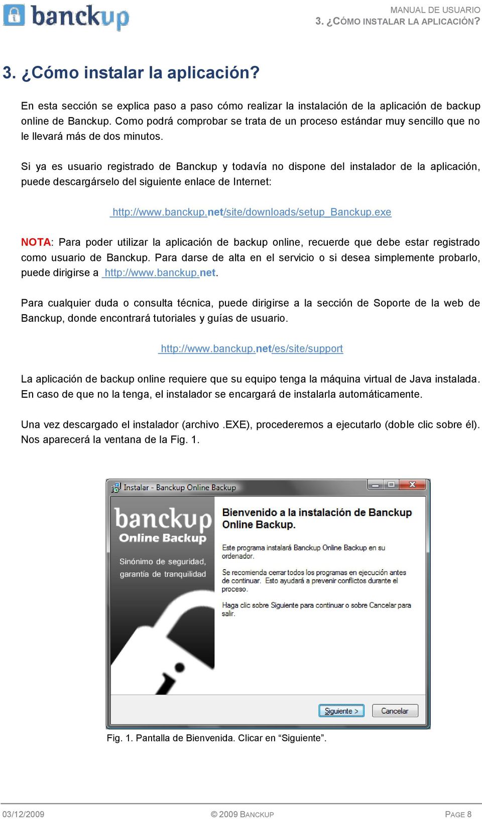 Si ya es usuario registrado de Banckup y todavía no dispone del instalador de la aplicación, puede descargárselo del siguiente enlace de Internet: http://www.banckup.net/site/downloads/setup_banckup.