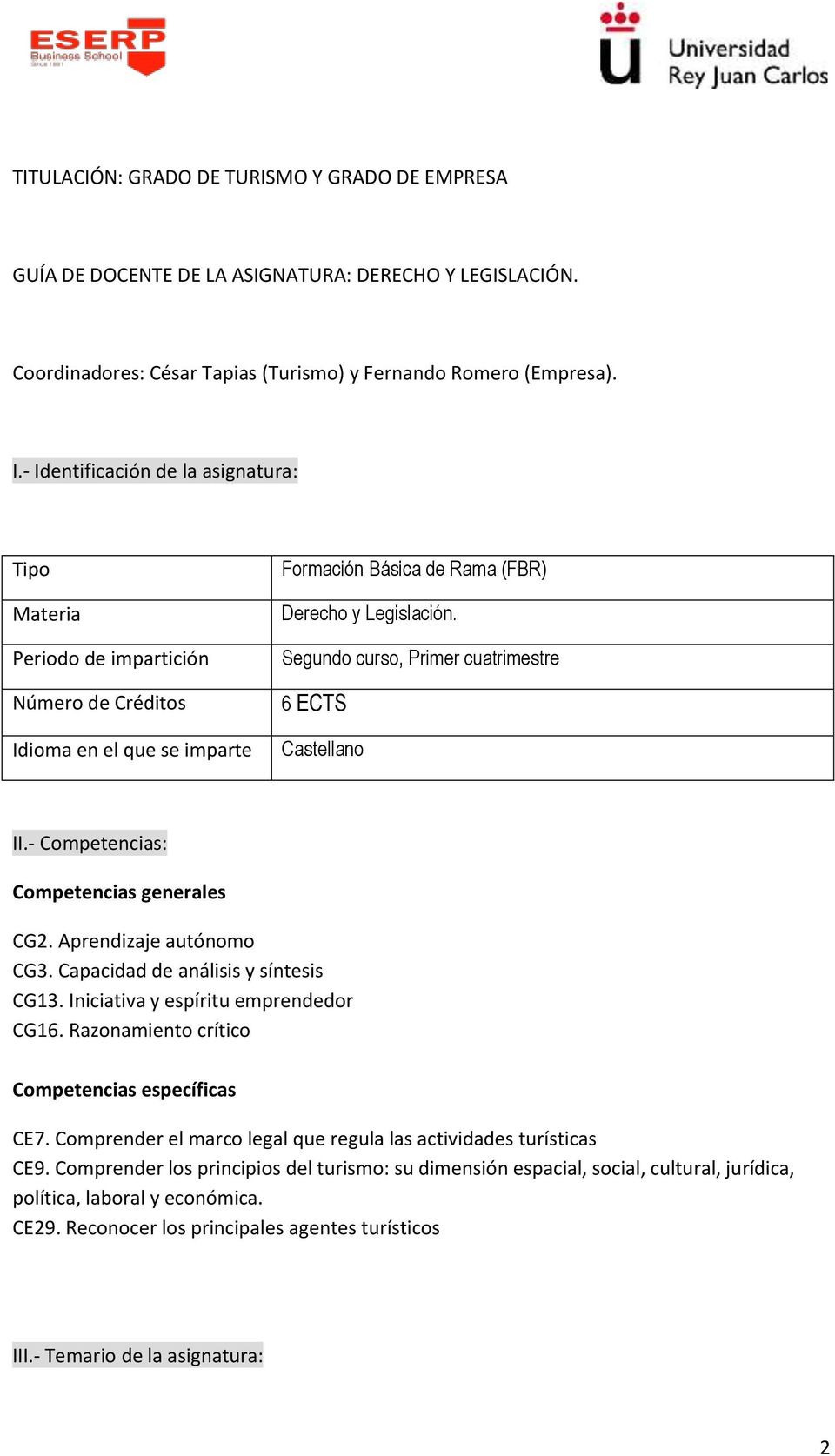 Segundo curso, Primer cuatrimestre 6 ECTS Castellano II.- Competencias: Competencias generales CG2. Aprendizaje autónomo CG3. Capacidad de análisis y síntesis CG13.