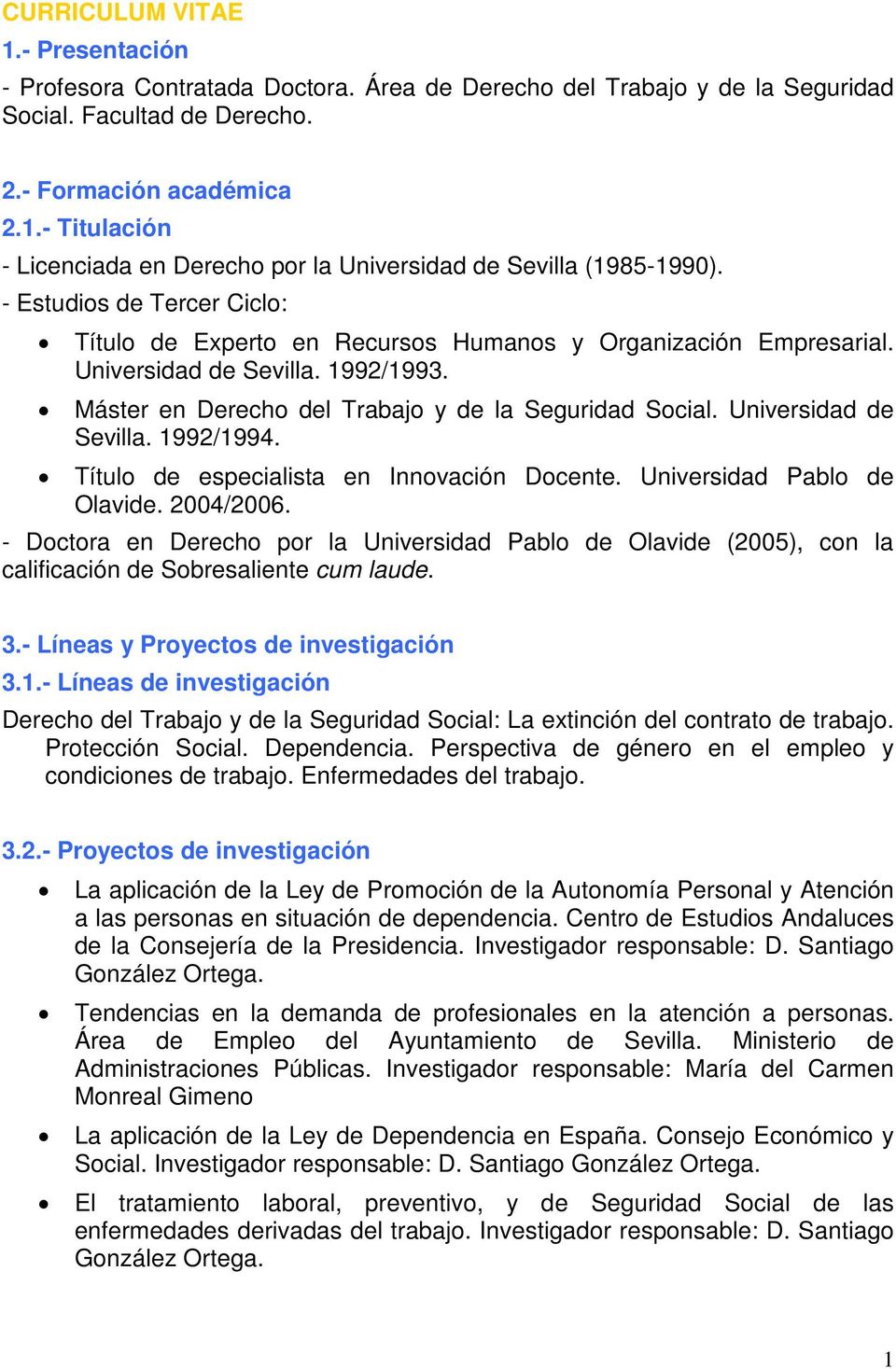 Universidad de Sevilla. 1992/1994. Título de especialista en Innovación Docente. Universidad Pablo de Olavide. 2004/2006.