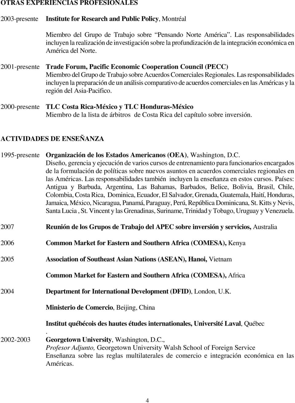 2001-presente Trade Forum, Pacific Economic Cooperation Council (PECC) Miembro del Grupo de Trabajo sobre Acuerdos Comerciales Regionales.