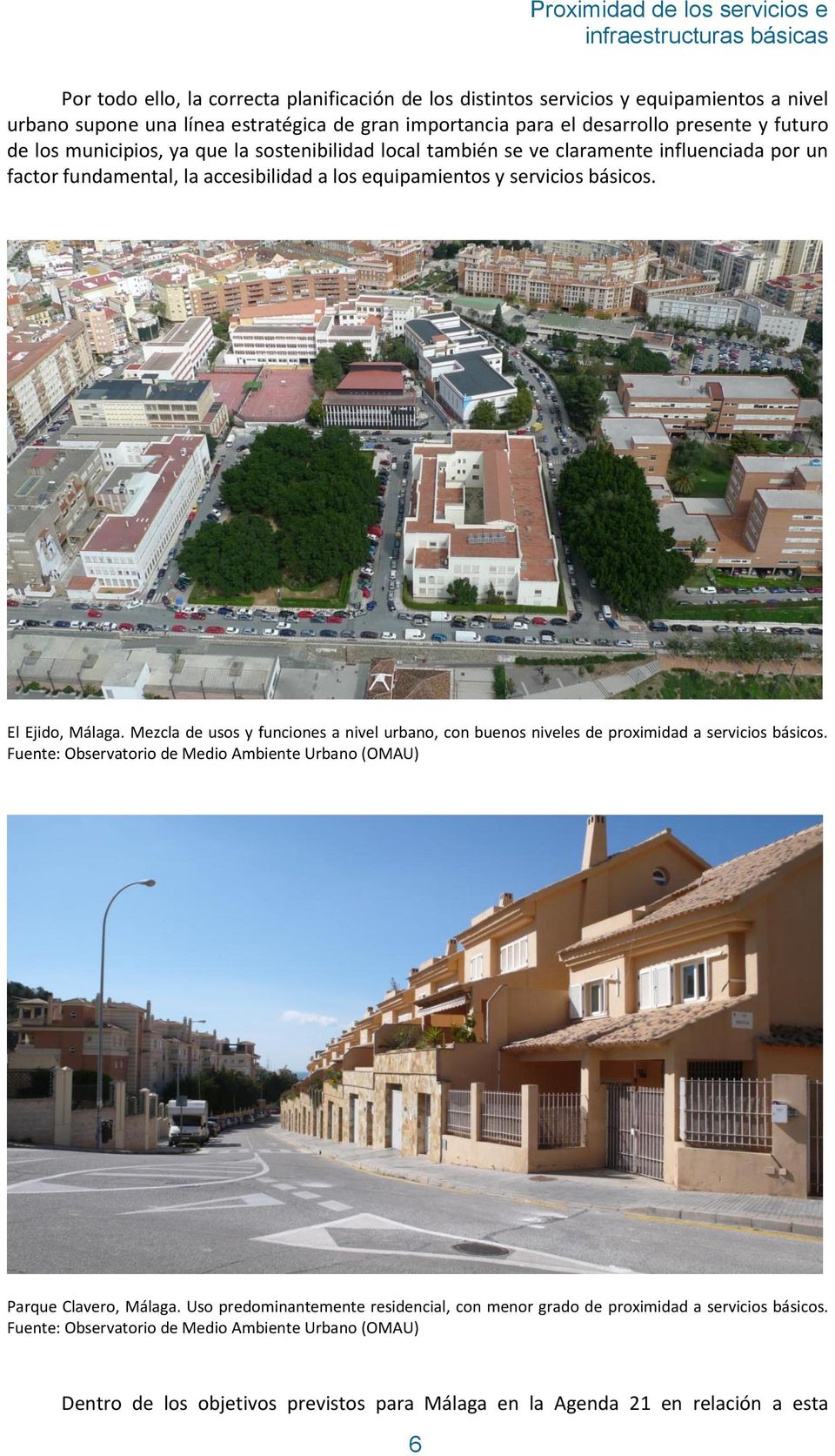 Mezcla de usos y funciones a nivel urbano, con buenos niveles de proximidad a servicios básicos. Fuente: Observatorio de Medio Ambiente Urbano (OMAU) Parque Clavero, Málaga.