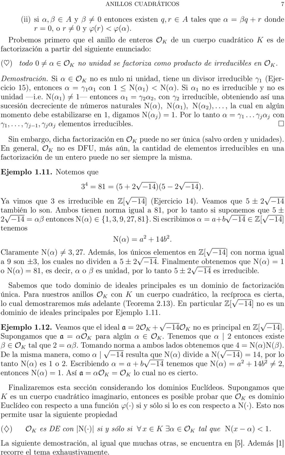 O K. Demostración. Si α O K no es nulo ni unidad, tiene un divisor irreducible γ 1 (Ejercicio 15), entonces α = γ 1 α 1 con 1 N(α 1 ) < N(α). Si α 1 no es irreducible y no es unidad i.e. N(α 1 ) 1 entonces α 1 = γ α, con γ irreducible, obteniendo así una sucesión decreciente de números naturales N(α), N(α 1 ), N(α ),.