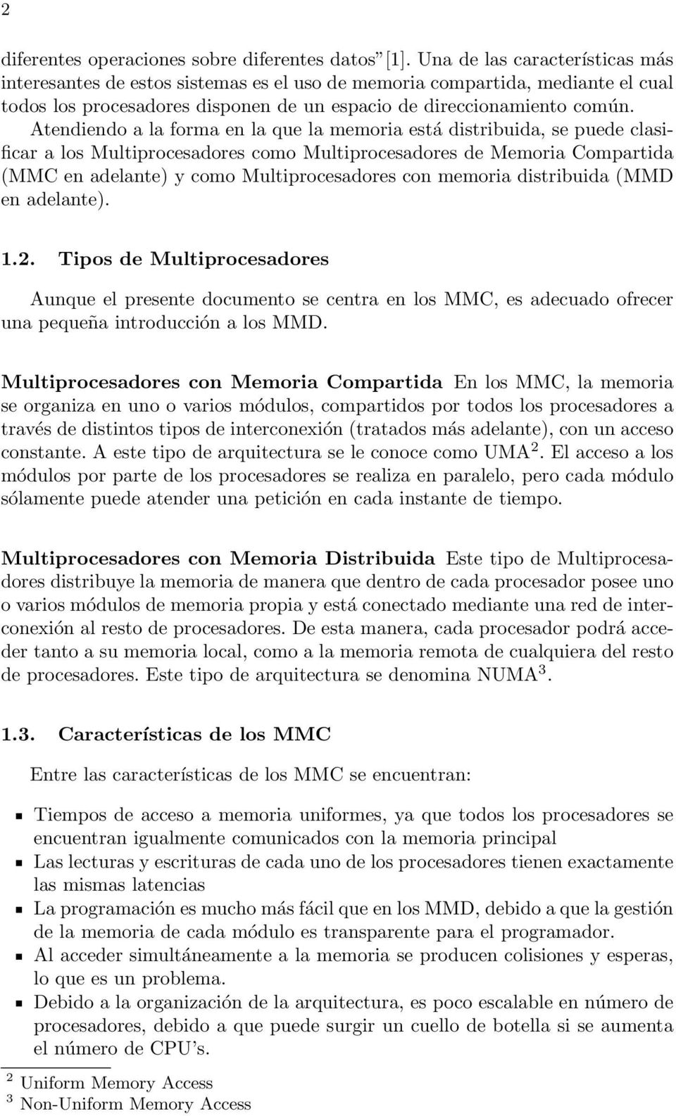 Atendiendo a la forma en la que la memoria está distribuida, se puede clasificar a los Multiprocesadores como Multiprocesadores de Memoria Compartida (MMC en adelante) y como Multiprocesadores con