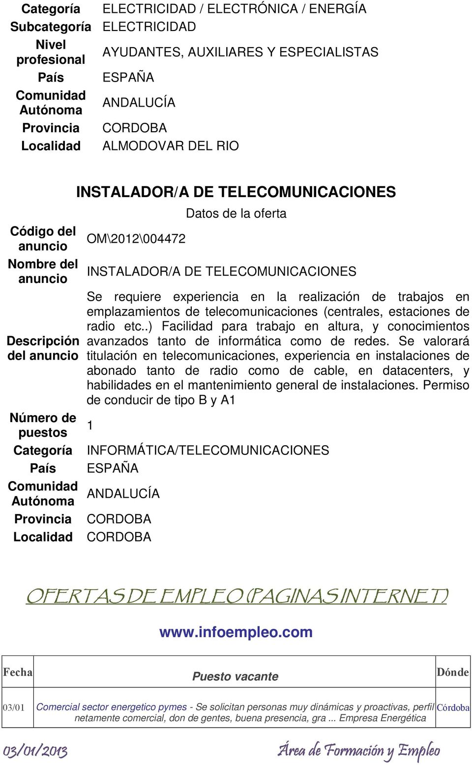 OM\2012\004472 Datos de la oferta INSTALADOR/A DE TELECOMUNICACIONES Se requiere experiencia en la realización de trabajos en emplazamientos de telecomunicaciones (centrales, estaciones de radio etc.