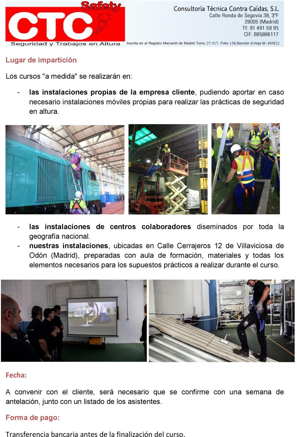 - nuestras instalaciones, ubicadas en Calle Cerrajeros 12 de Villaviciosa de Odón (Madrid), preparadas con aula de formación, materiales y todas los elementos necesarios para los supuestos
