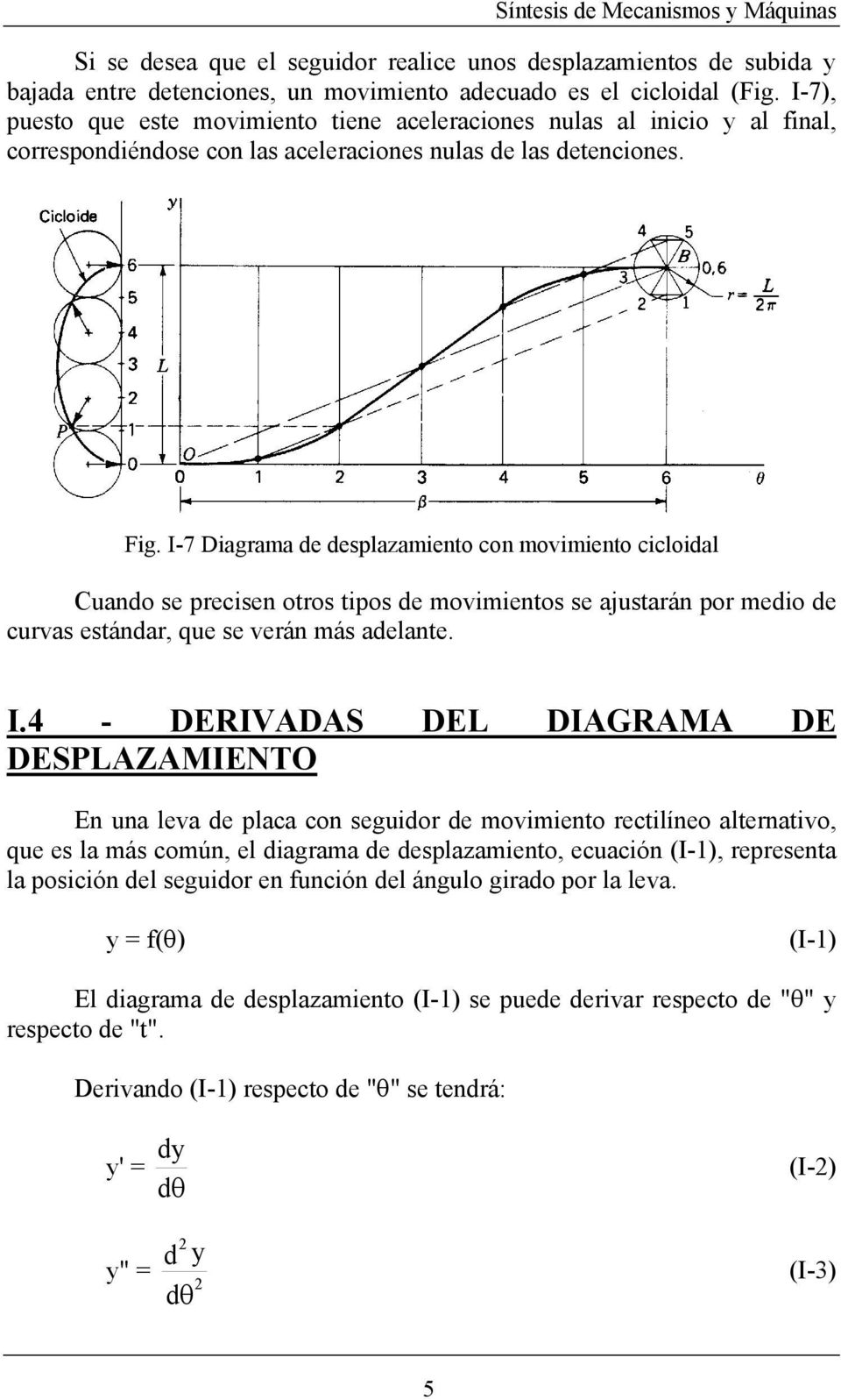 I-7 Diagrama de desplazamiento con movimiento cicloidal Cuando se precisen otros tipos de movimientos se ajustarán por medio de curvas estándar, que se verán más adelante. I.