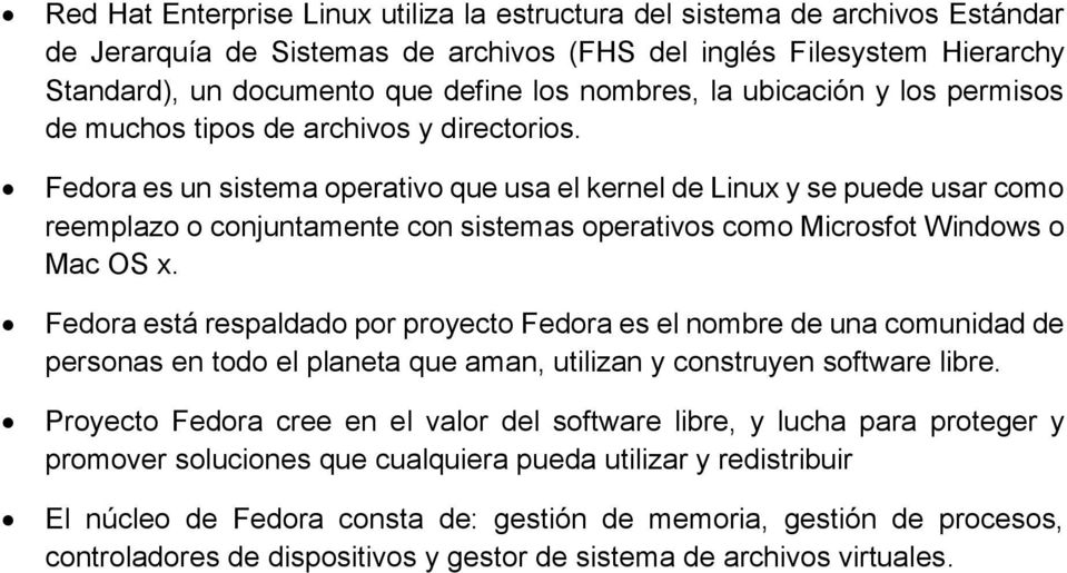Fedora es un sistema operativo que usa el kernel de Linux y se puede usar como reemplazo o conjuntamente con sistemas operativos como Microsfot Windows o Mac OS x.