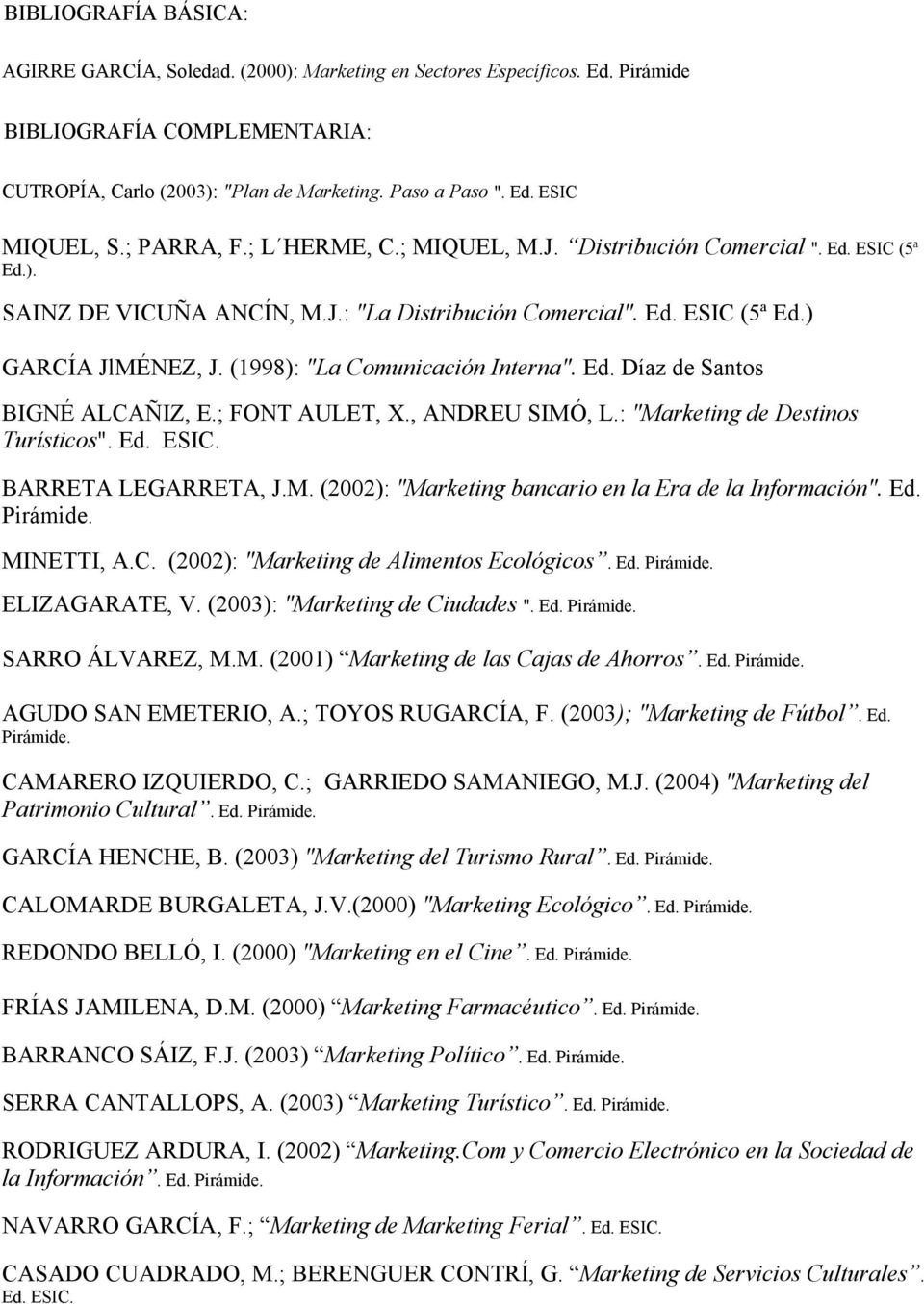 (1998): "La Comunicación Interna". Ed. Díaz de Santos BIGNÉ ALCAÑIZ, E.; FONT AULET, X., ANDREU SIMÓ, L.: "Marketing de Destinos Turísticos". Ed. ESIC. BARRETA LEGARRETA, J.M. (2002): "Marketing bancario en la Era de la Información".