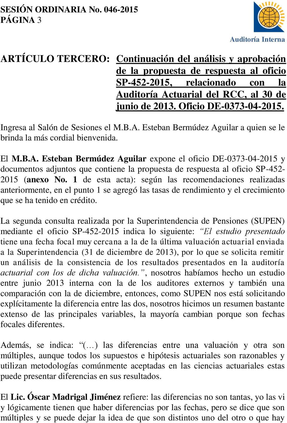 Esteban Bermúdez Aguilar a quien se le brinda la más cordial bienvenida. El M.B.A. Esteban Bermúdez Aguilar expone el oficio DE-0373-04-2015 y documentos adjuntos que contiene la propuesta de respuesta al oficio SP-452-2015 (anexo No.
