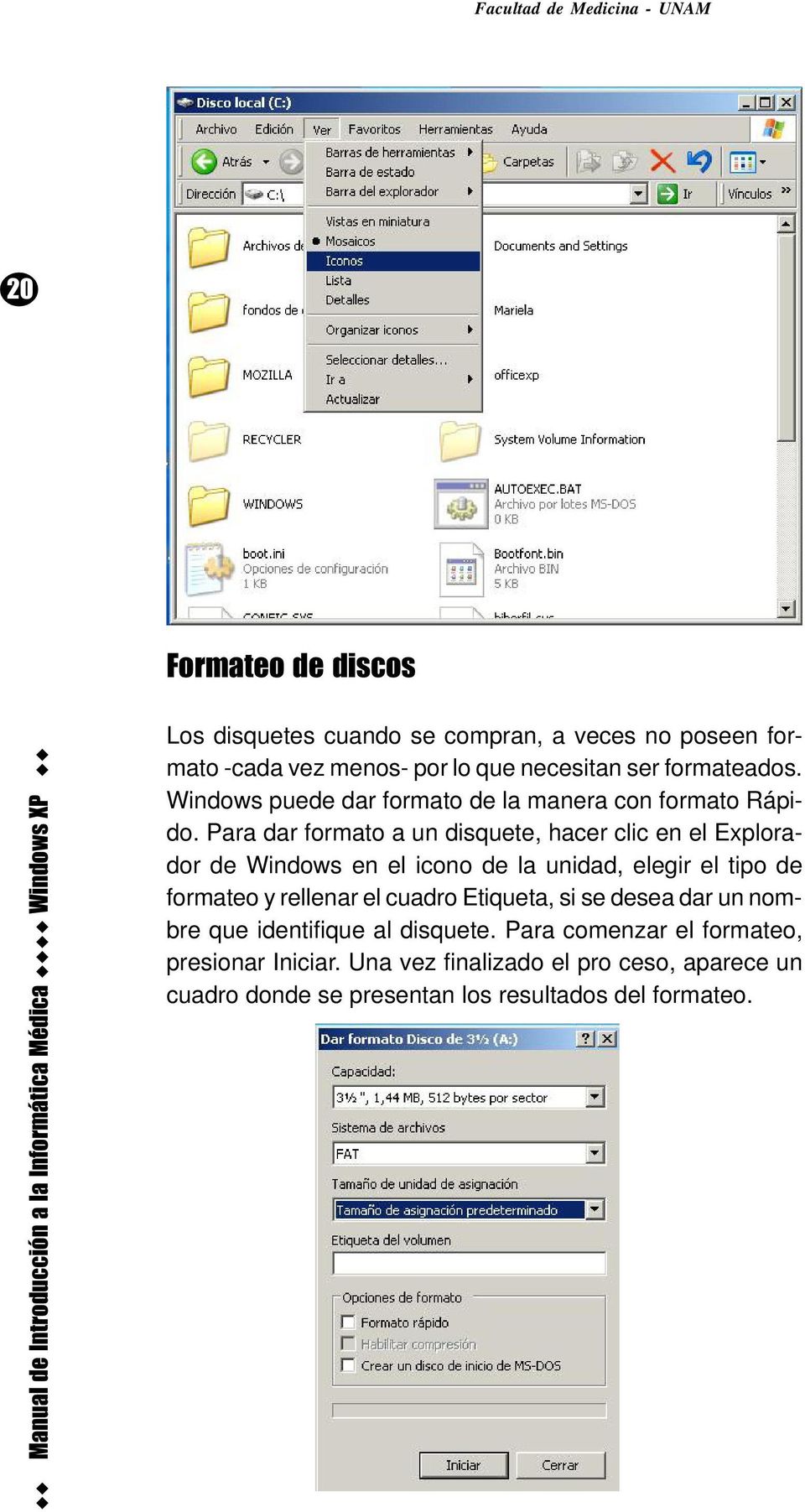 Para dar formato a un disquete, hacer clic en el Explorador de Windows en el icono de la unidad, elegir el tipo de formateo y rellenar