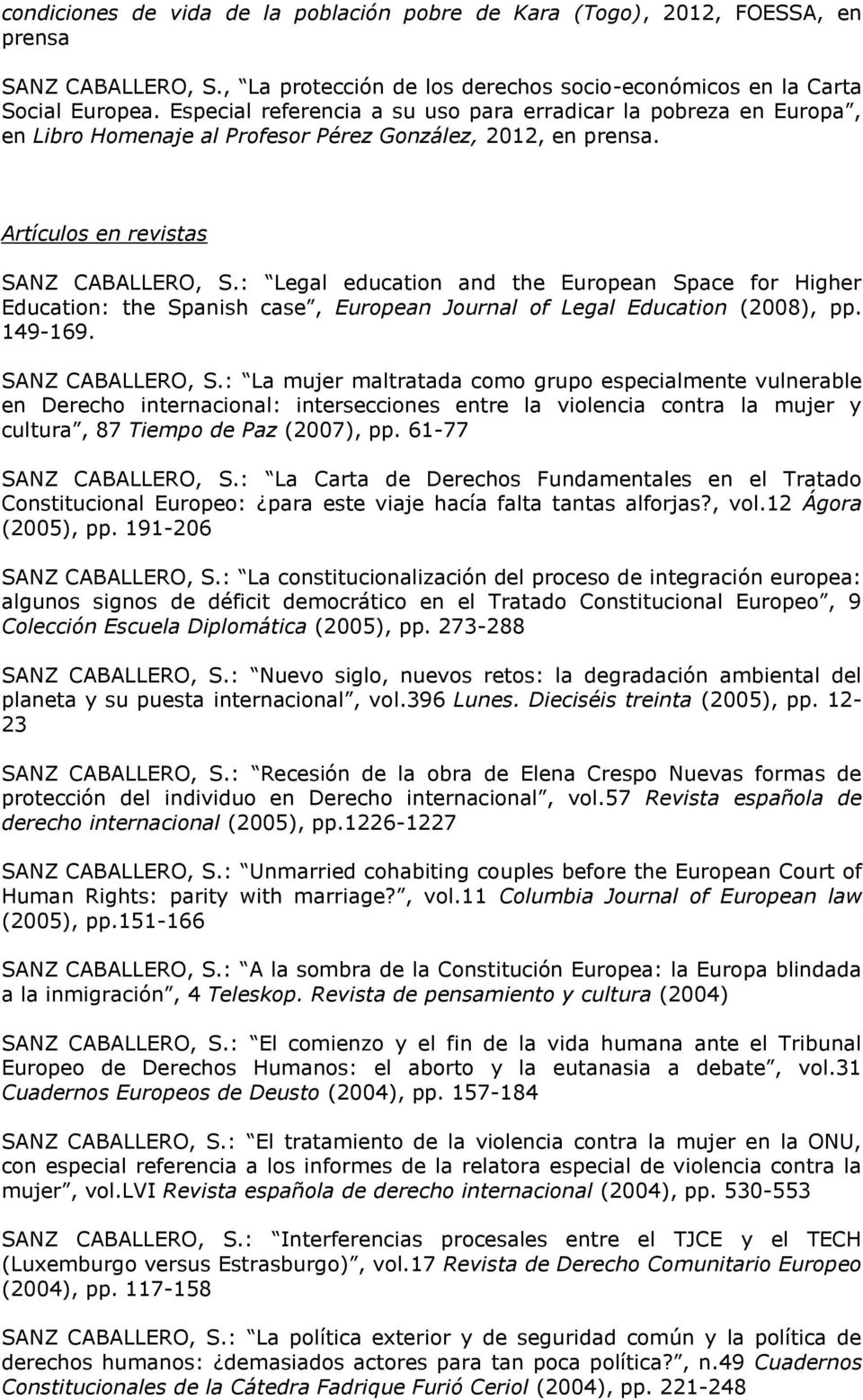 : Legal education and the European Space for Higher Education: the Spanish case, European Journal of Legal Education (2008), pp. 149-169. SANZ CABALLERO, S.