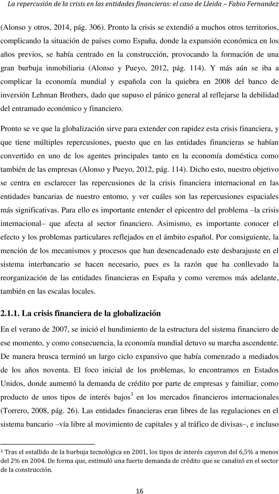 provocando la formación de una gran burbuja inmobiliaria (Alonso y Pueyo, 2012, pág. 114).