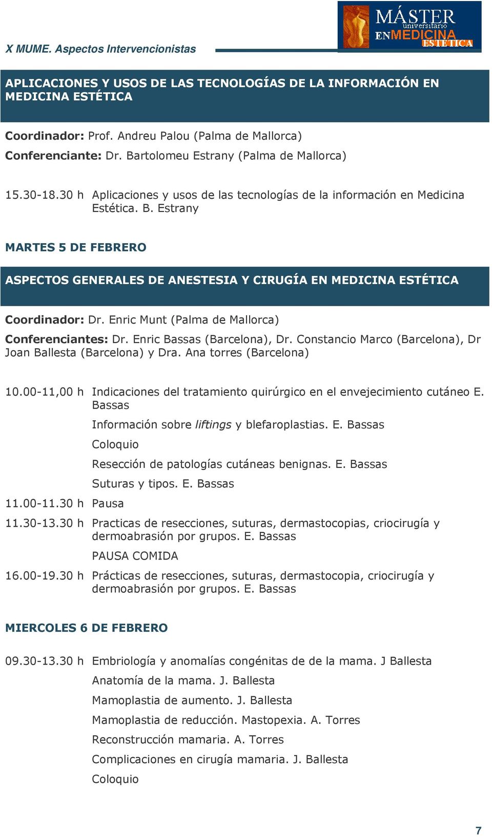 Estrany MARTES 5 DE FEBRERO ASPECTOS GENERALES DE ANESTESIA Y CIRUGÍA EN MEDICINA ESTÉTICA Coordinador: Dr. Enric Munt (Palma de Mallorca) Conferenciantes: Dr. Enric Bassas (Barcelona), Dr.