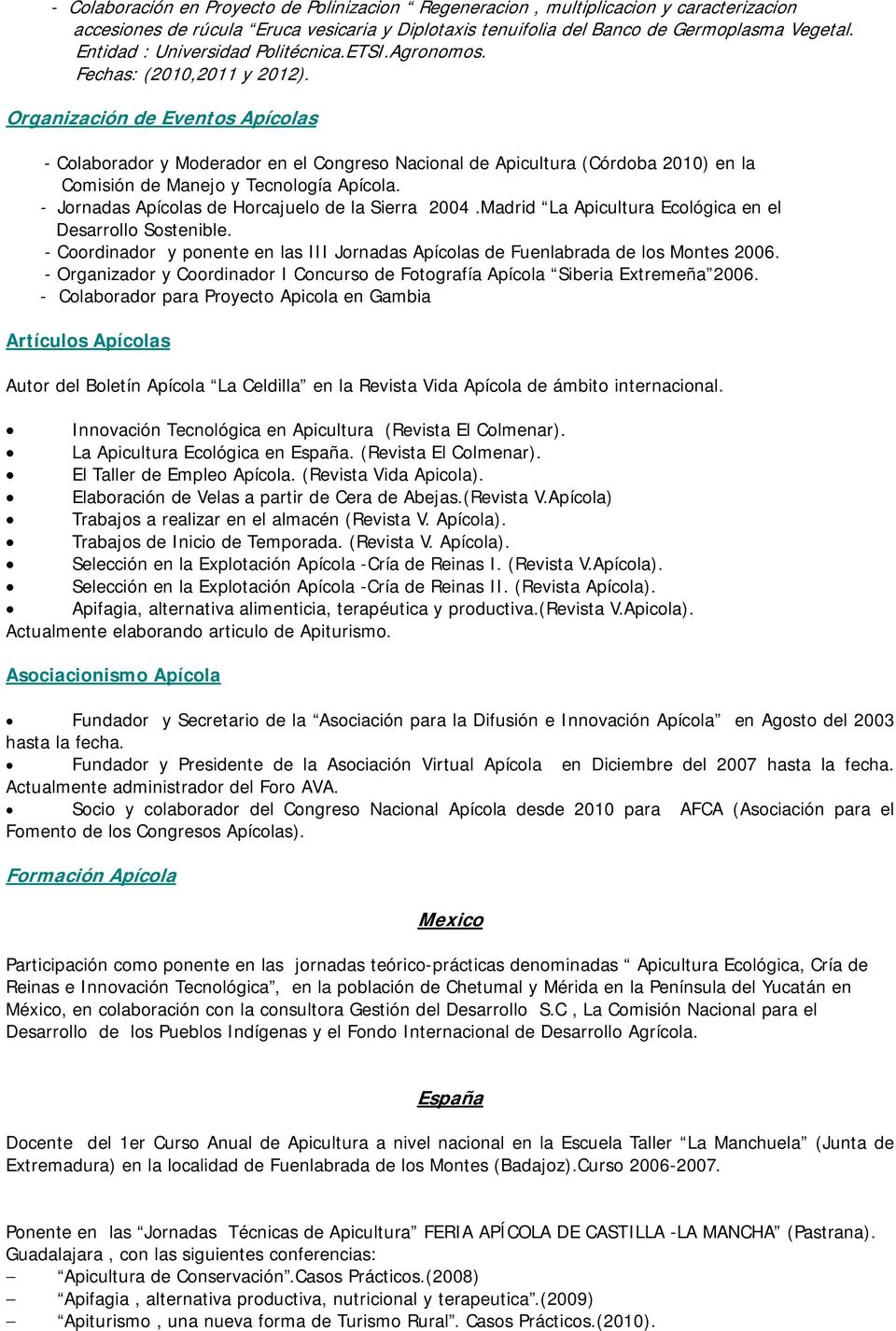 Organización de Eventos Apícolas - Colaborador y Moderador en el Congreso Nacional de Apicultura (Córdoba 2010) en la Comisión de Manejo y Tecnología Apícola.