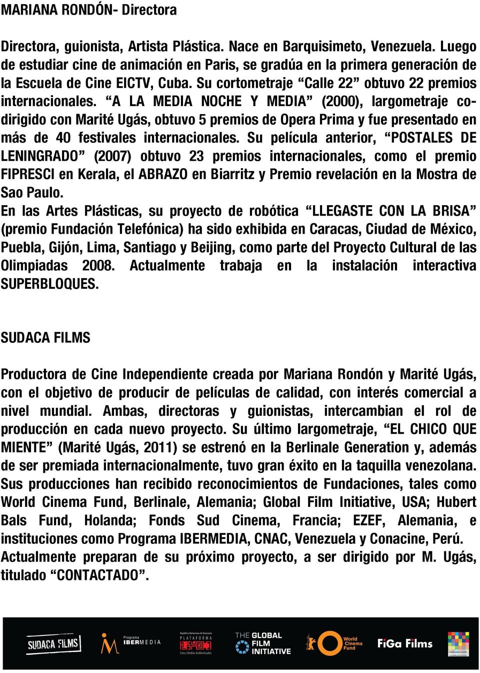 A LA MEDIA NOCHE Y MEDIA (2000), largometraje codirigido con Marité Ugás, obtuvo 5 premios de Opera Prima y fue presentado en más de 40 festivales internacionales.