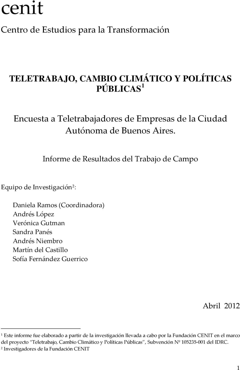 Informe de Resultados del Trabajo de Campo Equipo de Investigación 2 : Daniela Ramos (Coordinadora) Andrés López Verónica Gutman Sandra Panés Andrés Niembro