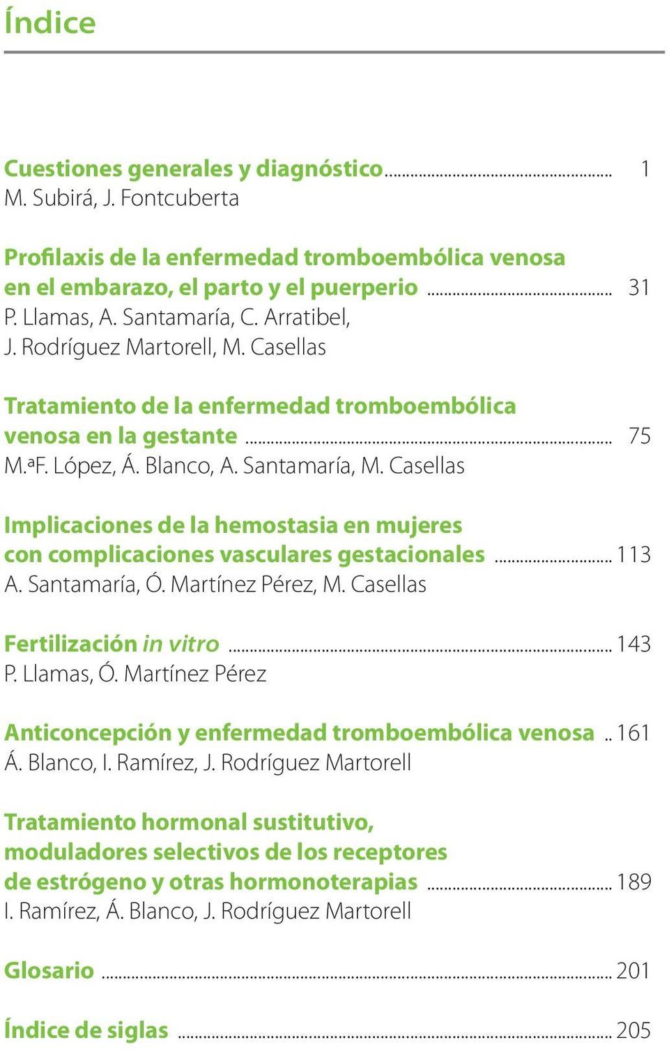 Casellas Implicaciones de la hemostasia en mujeres con complicaciones vasculares gestacionales... 113 A. Santamaría, Ó. Martínez Pérez, M. Casellas Fertilización in vitro... 143 P. Llamas, Ó.