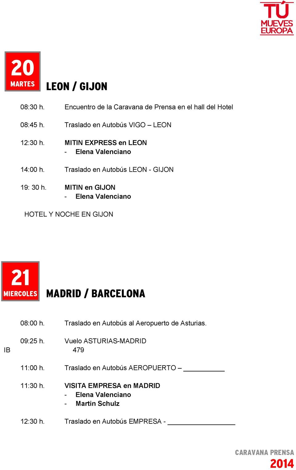 MITIN en GIJON HOTEL Y NOCHE EN GIJON 21 MIERCOLES MADRID / BARCELONA 08:00 h. Traslado en Autobús al Aeropuerto de Asturias.