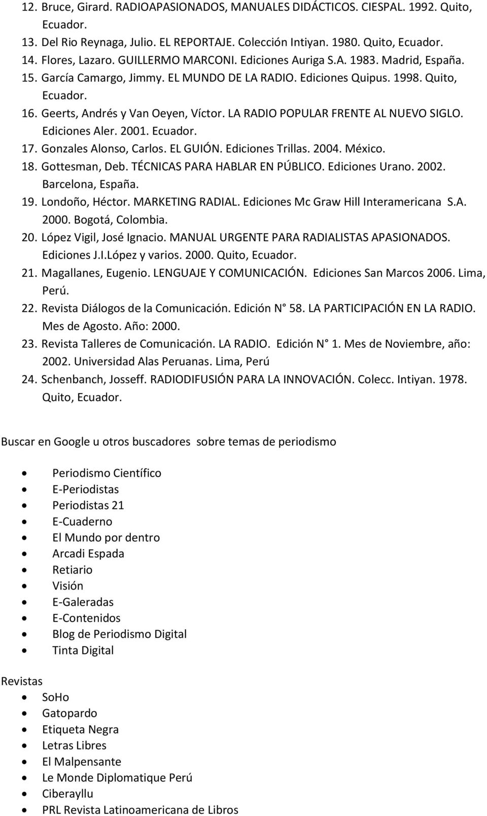 LA RADIO POPULAR FRENTE AL NUEVO SIGLO. Ediciones Aler. 2001. Ecuador. 17. Gonzales Alonso, Carlos. EL GUIÓN. Ediciones Trillas. 2004. México. 18. Gottesman, Deb. TÉCNICAS PARA HABLAR EN PÚBLICO.