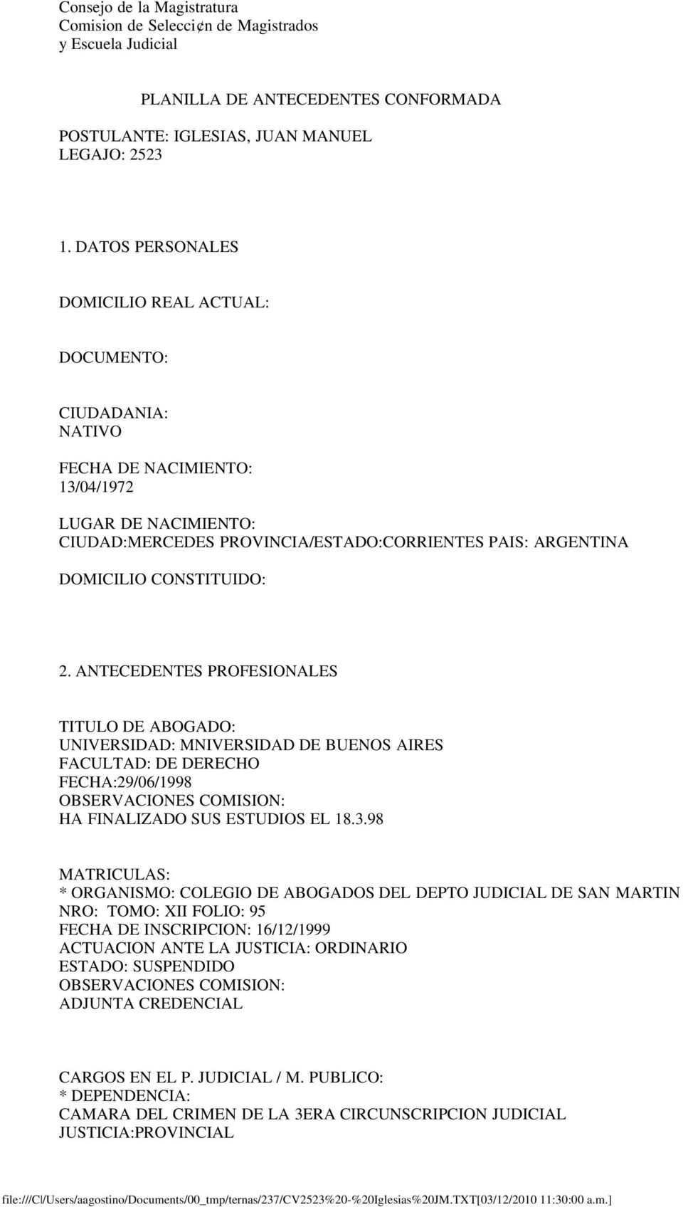 ANTECEDENTES PROFESIONALES TITULO DE ABOGADO: UNIVERSIDAD: MNIVERSIDAD DE BUENOS AIRES FACULTAD: DE DERECHO FECHA:29/06/1998 HA FINALIZADO SUS ESTUDIOS EL 18.3.