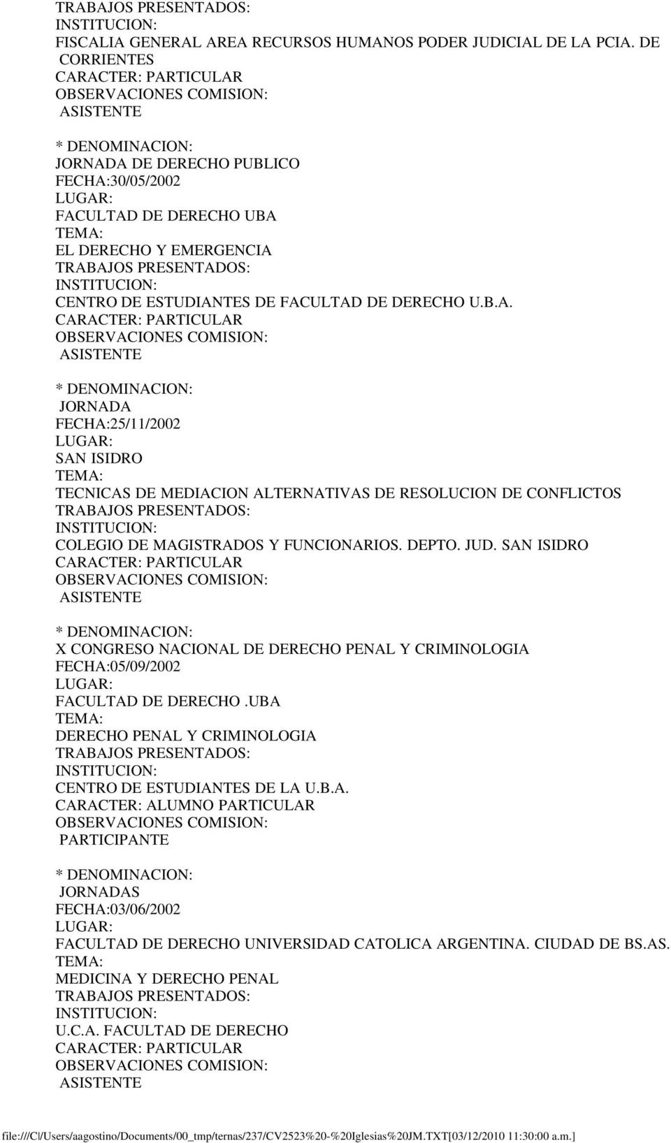 DEPTO. JUD. SAN ISIDRO X CONGRESO NACIONAL DE DERECHO PENAL Y CRIMINOLOGIA FECHA:05/09/2002 FACULTAD DE DERECHO.UBA DERECHO PENAL Y CRIMINOLOGIA CENTRO DE ESTUDIANTES DE LA U.B.A. CARACTER: ALUMNO PARTICULAR PARTICIPANTE JORNADAS FECHA:03/06/2002 FACULTAD DE DERECHO UNIVERSIDAD CATOLICA ARGENTINA.
