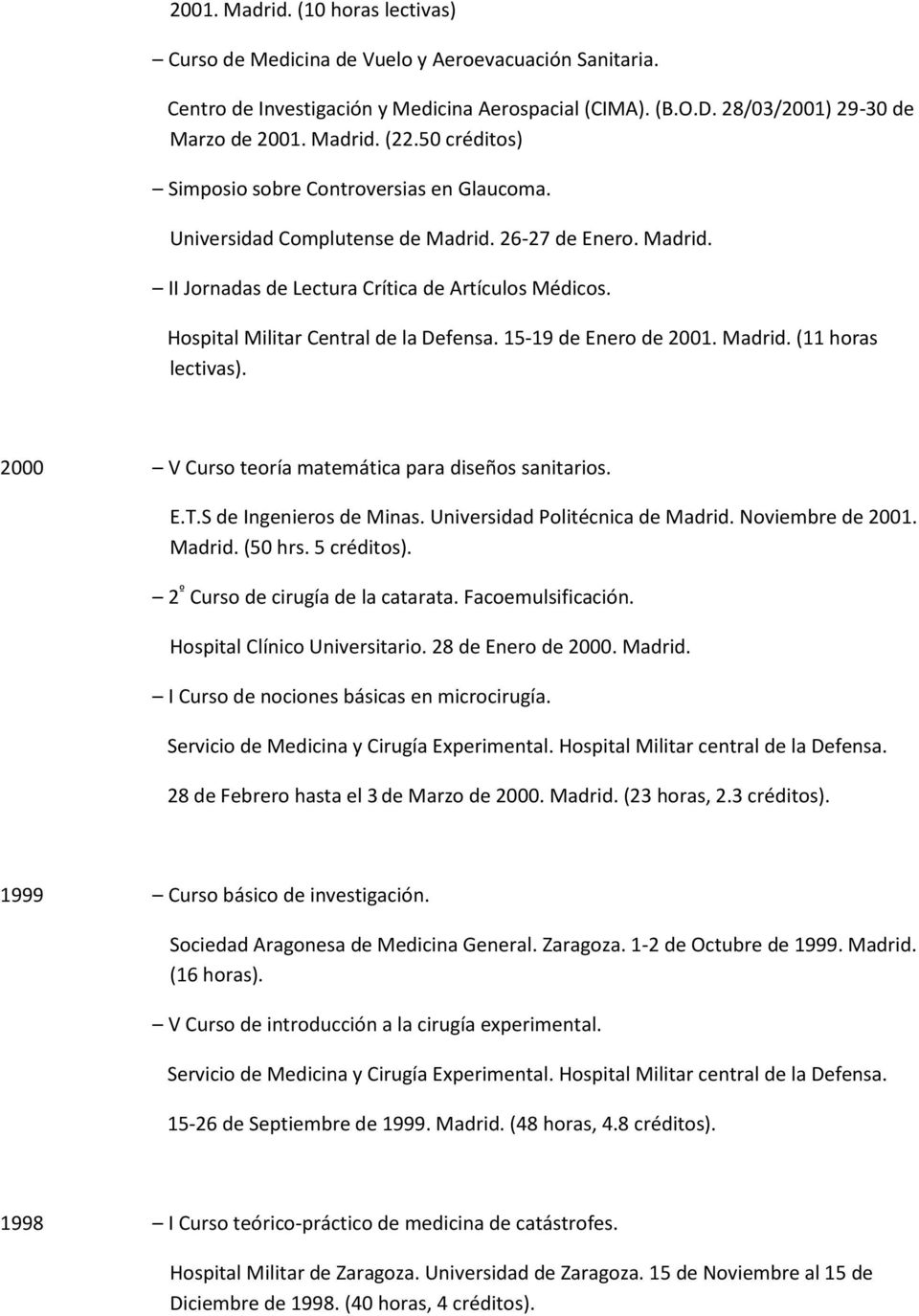 Hospital Militar Central de la Defensa. 15-19 de Enero de 2001. Madrid. (11 horas lectivas). 2000 V Curso teoría matemática para diseños sanitarios. E.T.S de Ingenieros de Minas.