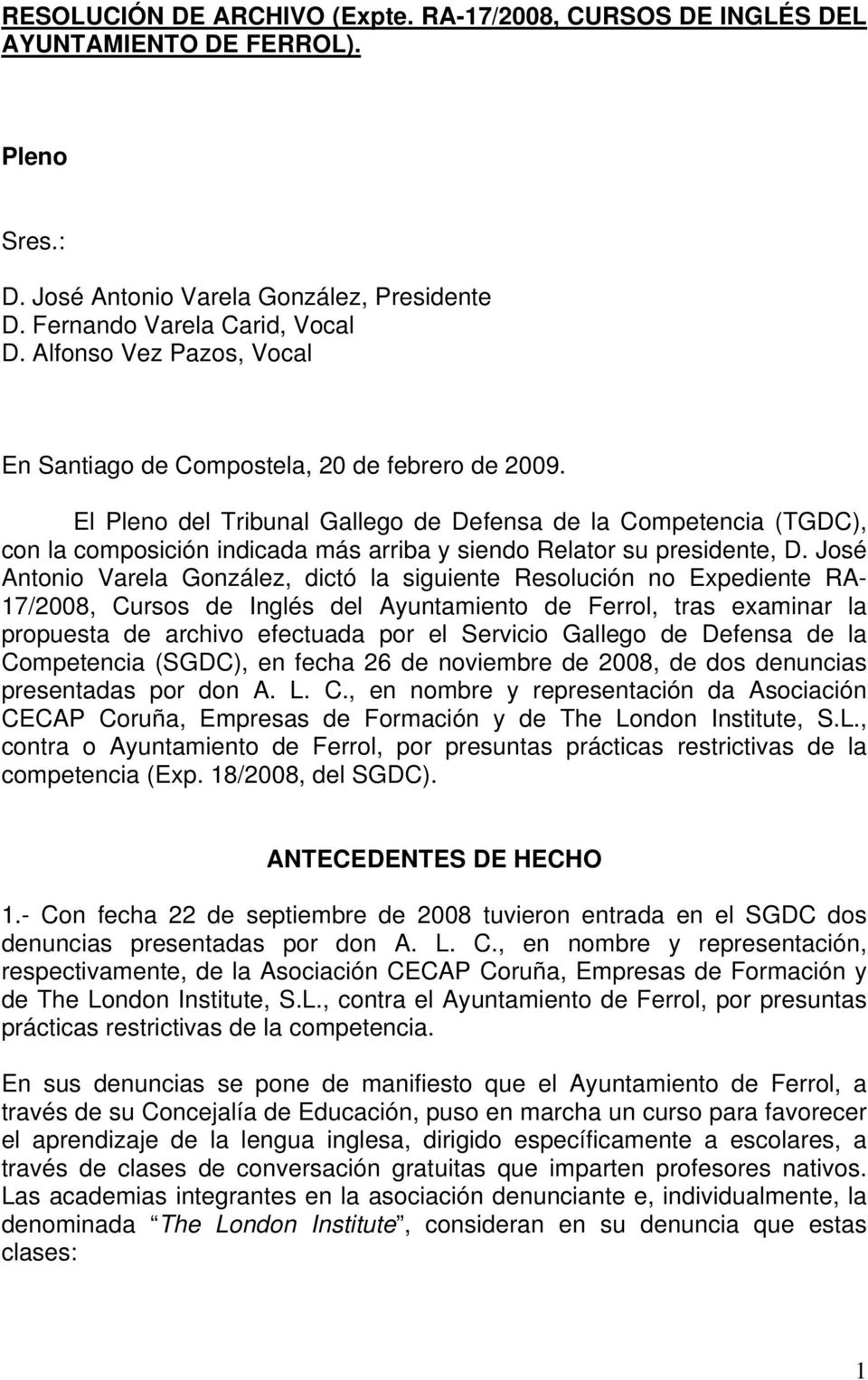 El Pleno del Tribunal Gallego de Defensa de la Competencia (TGDC), con la composición indicada más arriba y siendo Relator su presidente, D.