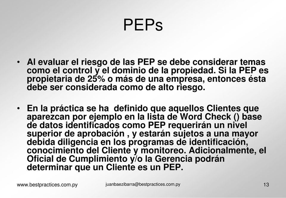 En la práctica se ha definido que aquellos Clientes que aparezcan por ejemplo en la lista de Word Check () base de datos identificados como PEP requerirán un nivel superior