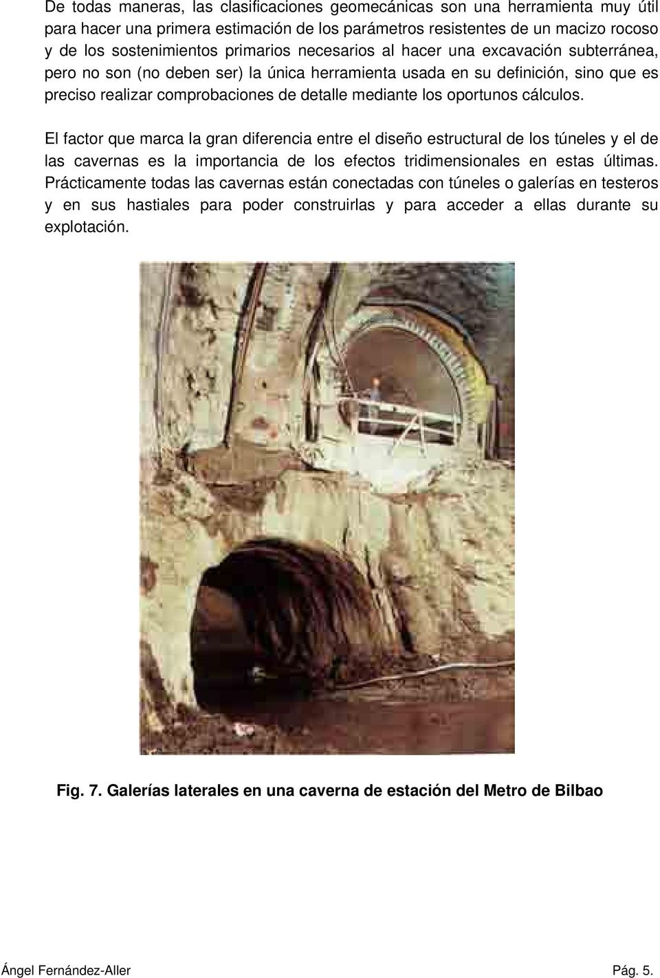 cálculos. El factor que marca la gran diferencia entre el diseño estructural de los túneles y el de las cavernas es la importancia de los efectos tridimensionales en estas últimas.