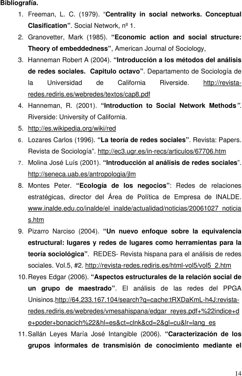 Departamento de Sociología de la Universidad de California Riverside. http://revistaredes.rediris.es/webredes/textos/cap8.pdf 4. Hanneman, R. (2001). Introduction to Social Network Methods.