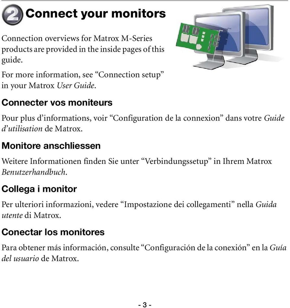 Connecter vos moniteurs Pour plus d informations, voir Configuration de la connexion dans votre Guide d utilisation de Matrox.