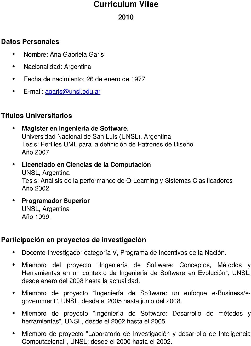 Universidad Nacional de San Luis (UNSL), Argentina Tesis: Perfiles UML para la definición de Patrones de Diseño Año 2007 Licenciado en Ciencias de la Computación UNSL, Argentina Tesis: Análisis de la