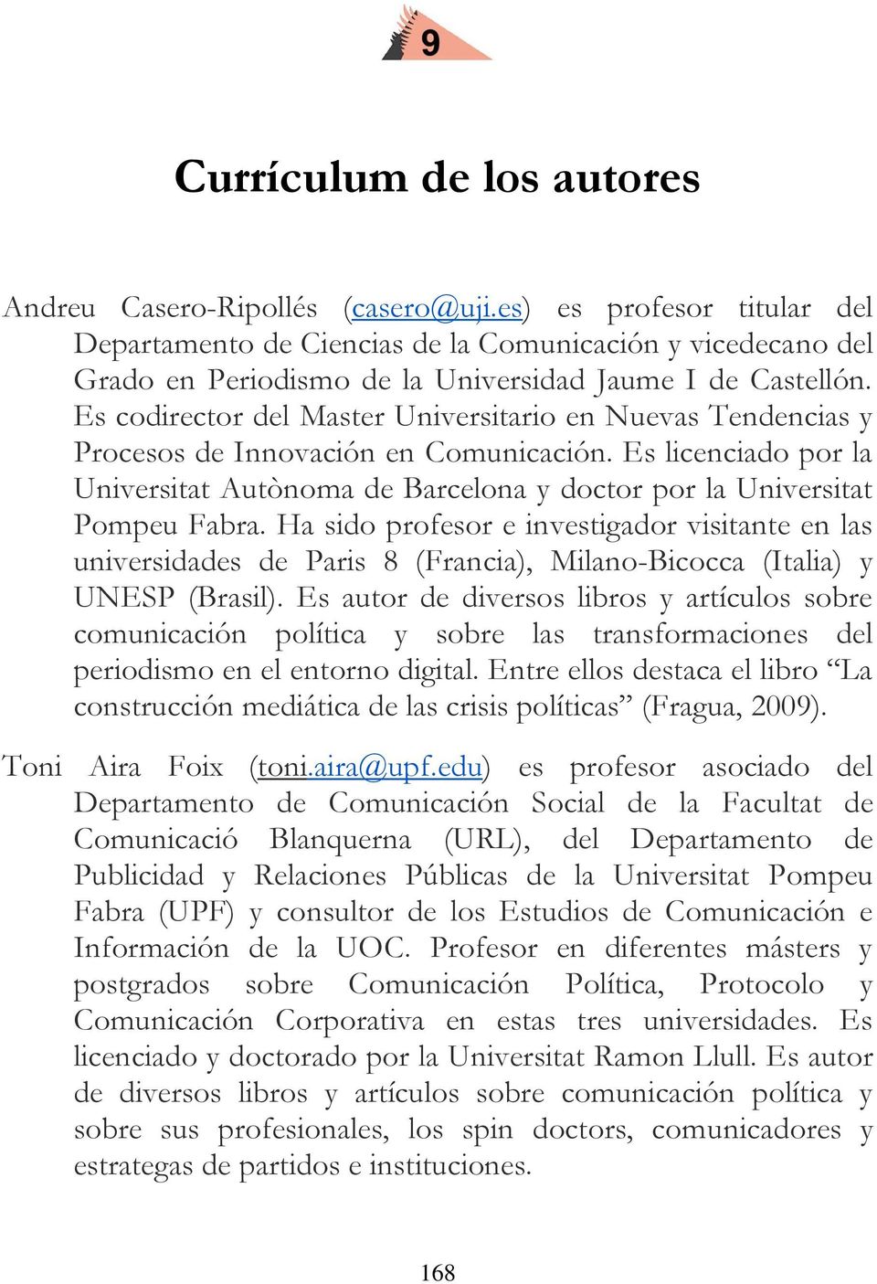 Es codirector del Master Universitario en Nuevas Tendencias y Procesos de Innovación en Comunicación. Es licenciado por la Universitat Autònoma de Barcelona y doctor por la Universitat Pompeu Fabra.