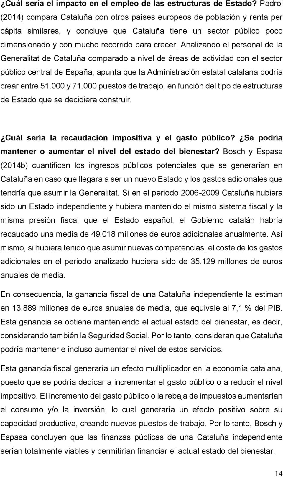 Analizando el personal de la Generalitat de Cataluña comparado a nivel de áreas de actividad con el sector público central de España, apunta que la Administración estatal catalana podría crear entre