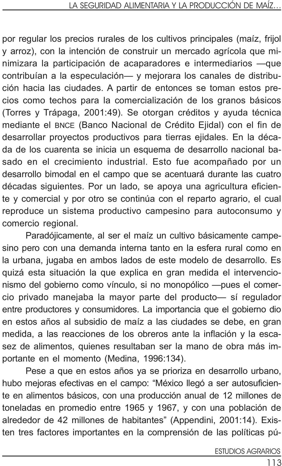 A partir de entonces se toman estos precios como techos para la comercialización de los granos básicos (Torres y Trápaga, 2001:49).